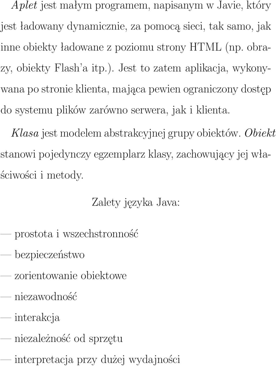 Jest to zatem aplikacja, wykonywana po stronie klienta, mająca pewien ograniczony dostęp do systemu plików zarówno serwera, jak i klienta.