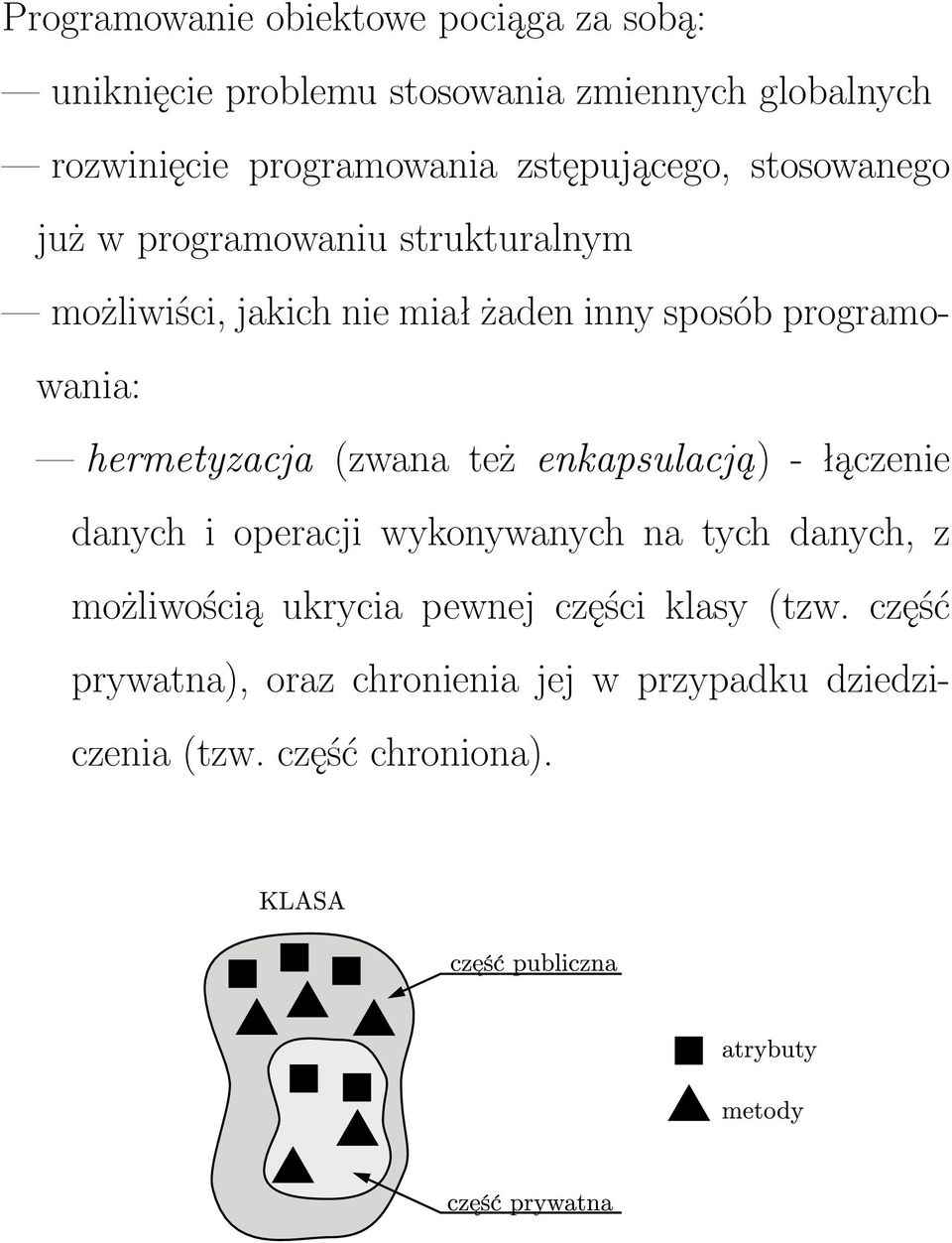 sposób programowania: hermetyzacja (zwana też enkapsulacją) - łączenie danych i operacji wykonywanych na tych danych,