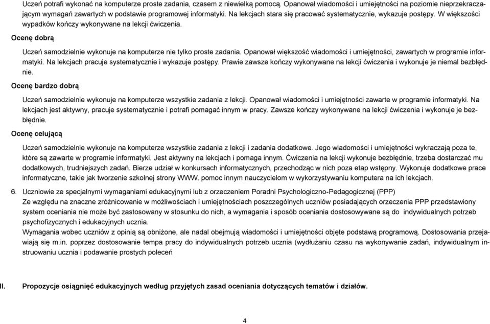 Ocenę dobrą Uczeń samodzielnie wykonuje na komputerze nie tylko proste zadania. Opanował większość wiadomości i umiejętności, zawartych w programie informatyki.