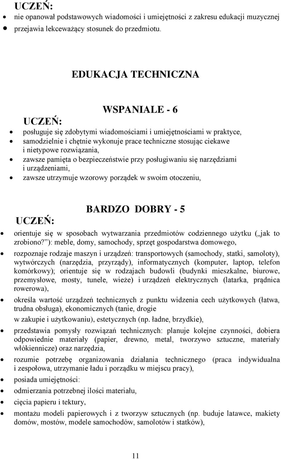 pamięta o bezpieczeństwie przy posługiwaniu się narzędziami i urządzeniami, zawsze utrzymuje wzorowy porządek w swoim otoczeniu, BARDZO DOBRY - 5 orientuje się w sposobach wytwarzania przedmiotów