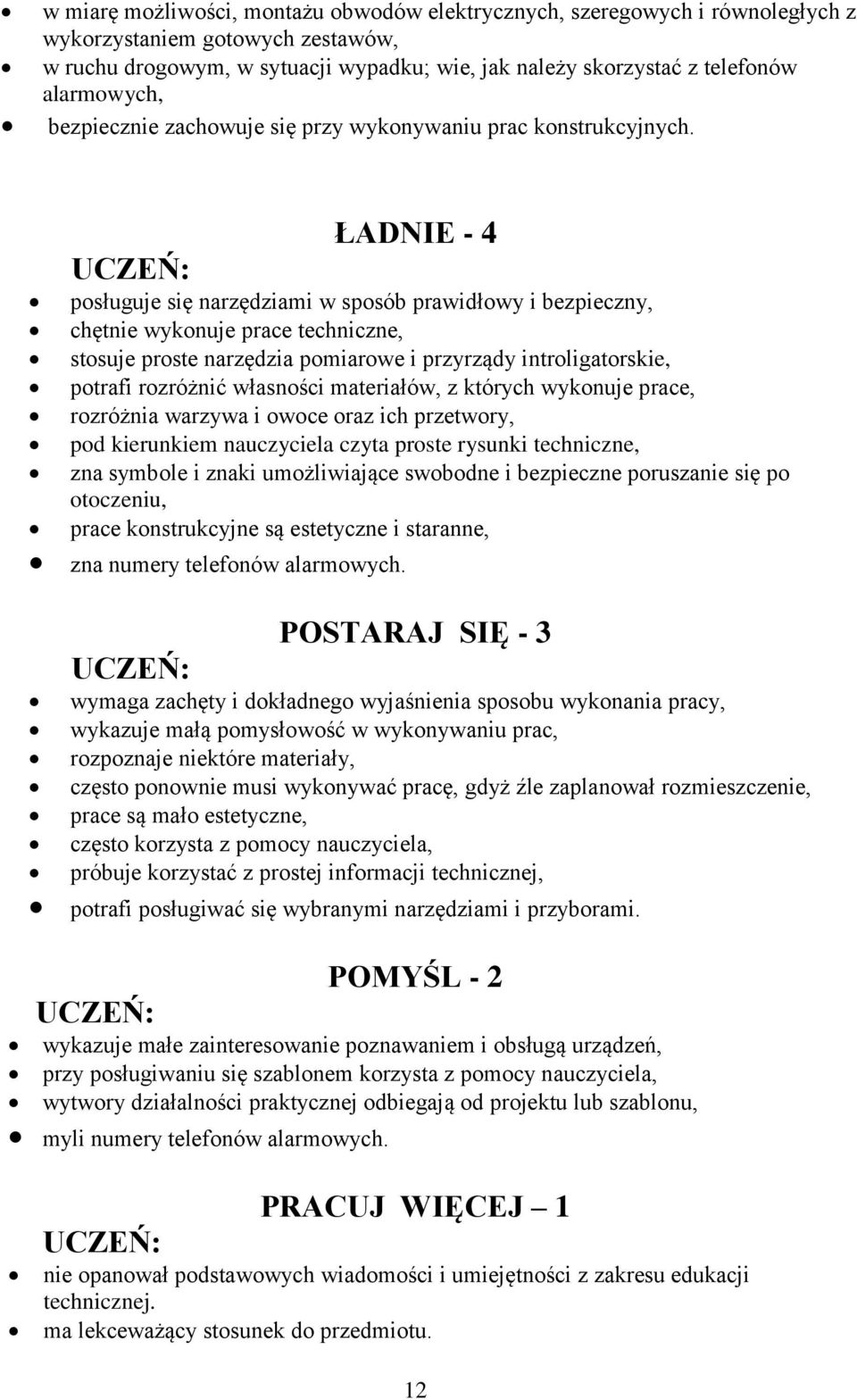 ŁADNIE - 4 posługuje się narzędziami w sposób prawidłowy i bezpieczny, chętnie wykonuje prace techniczne, stosuje proste narzędzia pomiarowe i przyrządy introligatorskie, potrafi rozróżnić własności