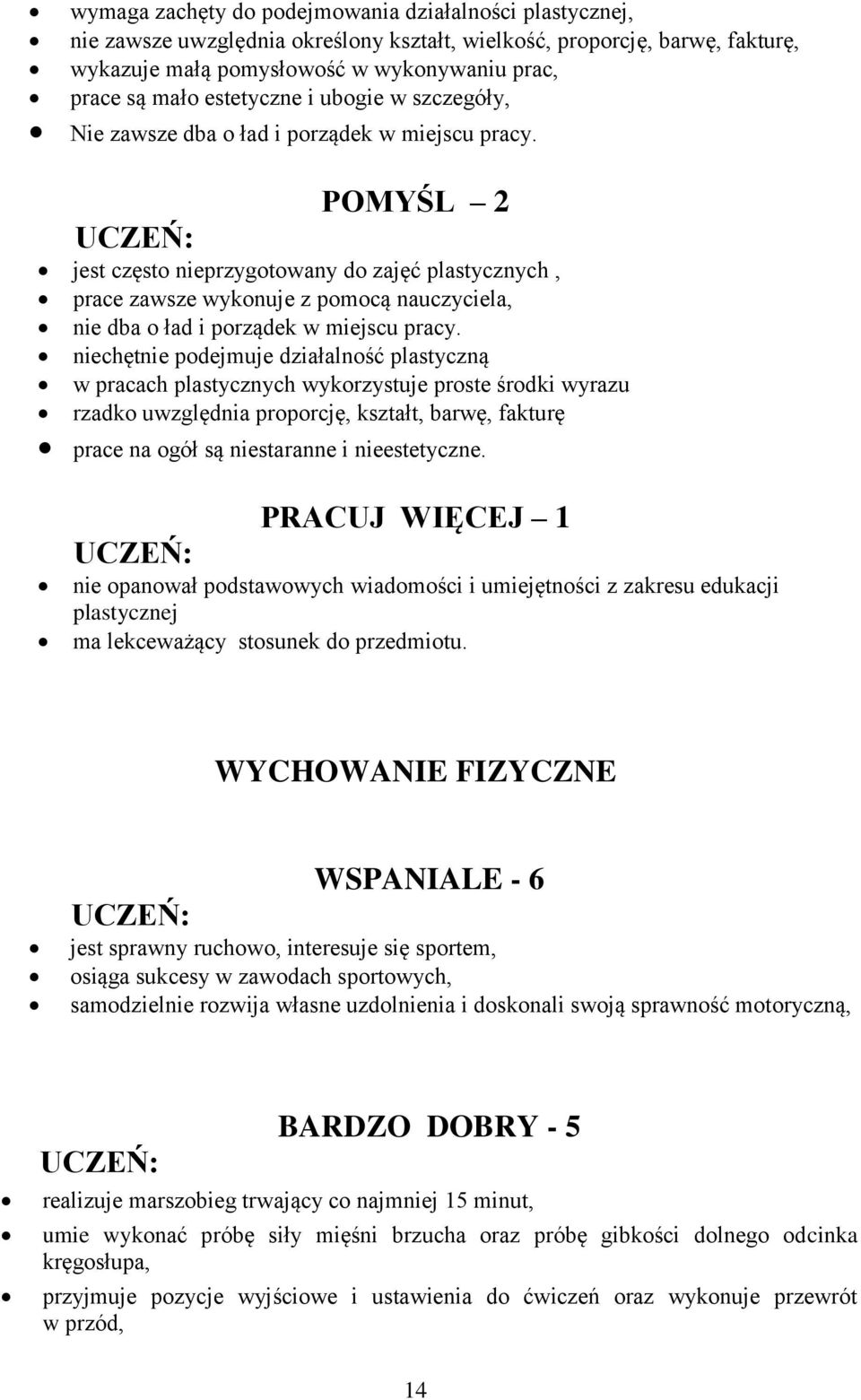 POMYŚL 2 jest często nieprzygotowany do zajęć plastycznych, prace zawsze wykonuje z pomocą nauczyciela, nie dba o ład i porządek w miejscu pracy.