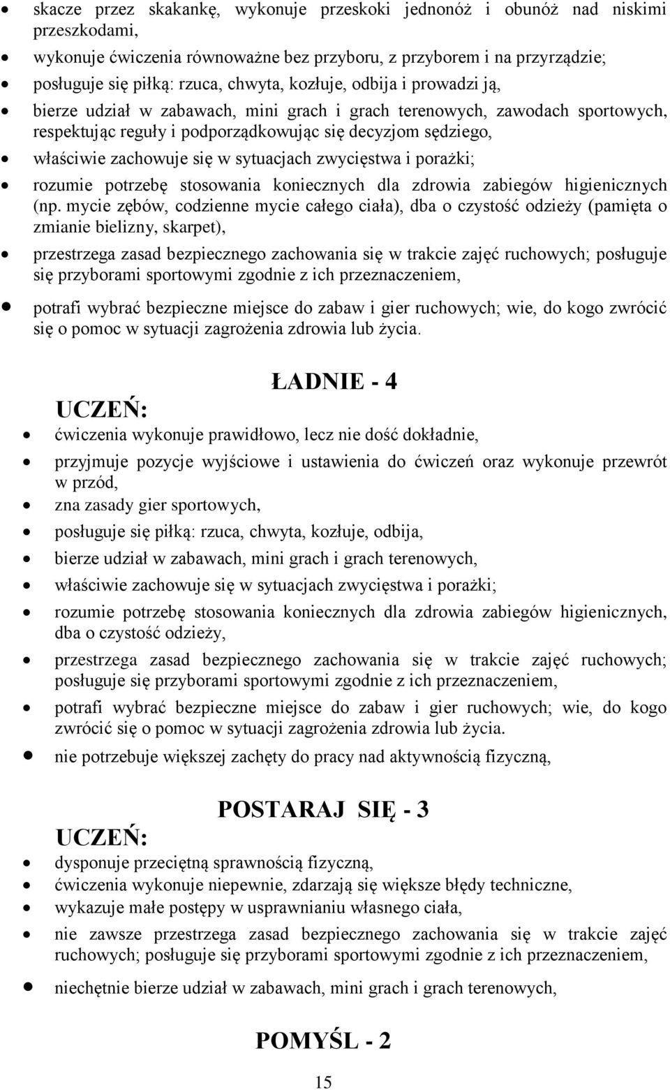 sytuacjach zwycięstwa i porażki; rozumie potrzebę stosowania koniecznych dla zdrowia zabiegów higienicznych (np.