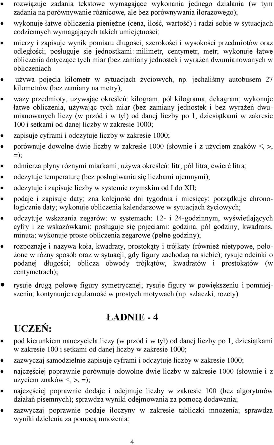 jednostkami: milimetr, centymetr, metr; wykonuje łatwe obliczenia dotyczące tych miar (bez zamiany jednostek i wyrażeń dwumianowanych w obliczeniach używa pojęcia kilometr w sytuacjach życiowych, np.