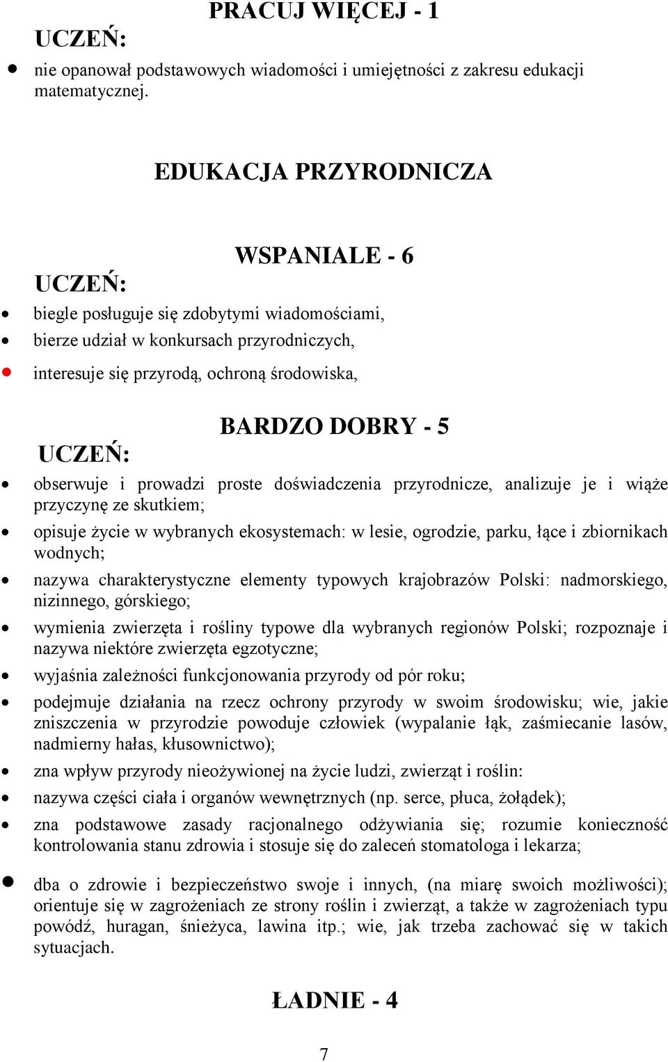 prowadzi proste doświadczenia przyrodnicze, analizuje je i wiąże przyczynę ze skutkiem; opisuje życie w wybranych ekosystemach: w lesie, ogrodzie, parku, łące i zbiornikach wodnych; nazywa