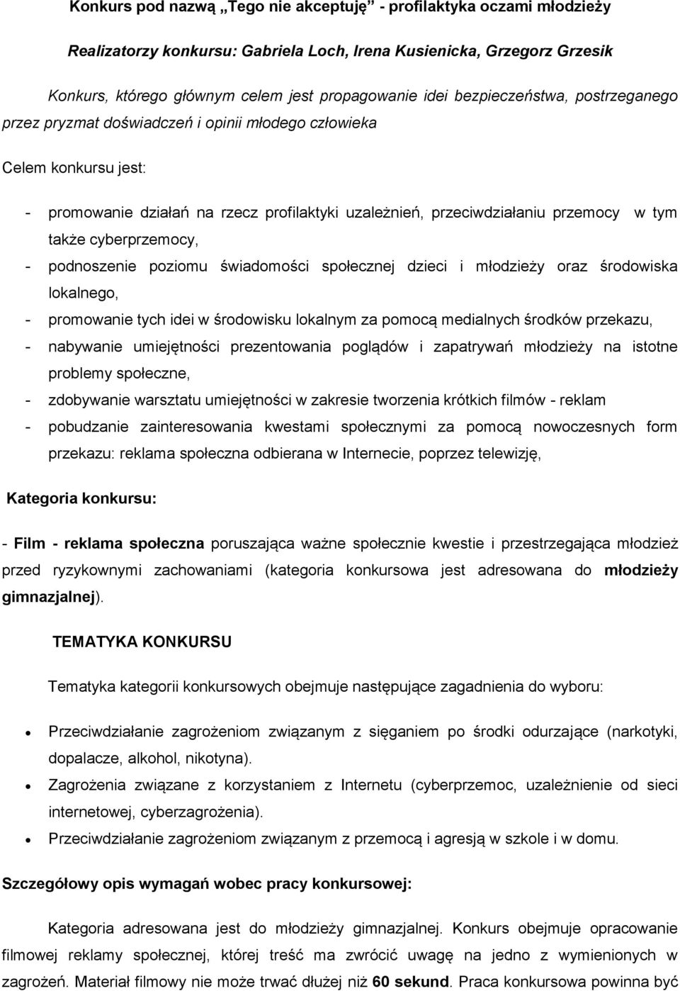 cyberprzemocy, - podnoszenie poziomu świadomości społecznej dzieci i młodzieży oraz środowiska lokalnego, - promowanie tych idei w środowisku lokalnym za pomocą medialnych środków przekazu, -