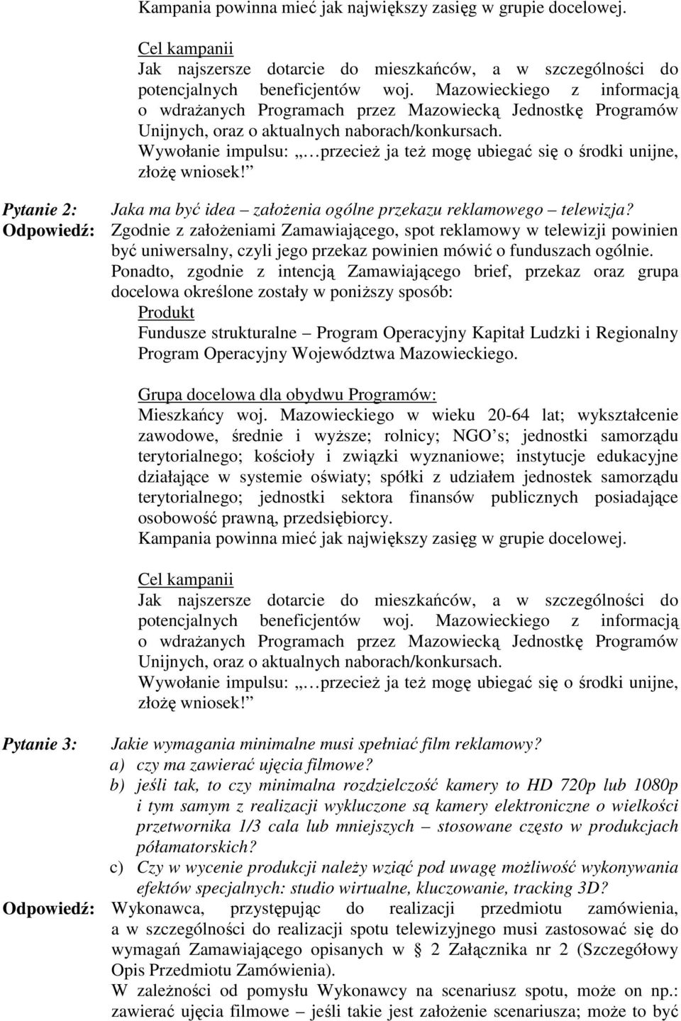 Ponadto, zgodnie z intencją Zamawiającego brief, przekaz oraz grupa docelowa określone zostały w poniŝszy sposób: Kampania powinna mieć jak największy zasięg w grupie docelowej.