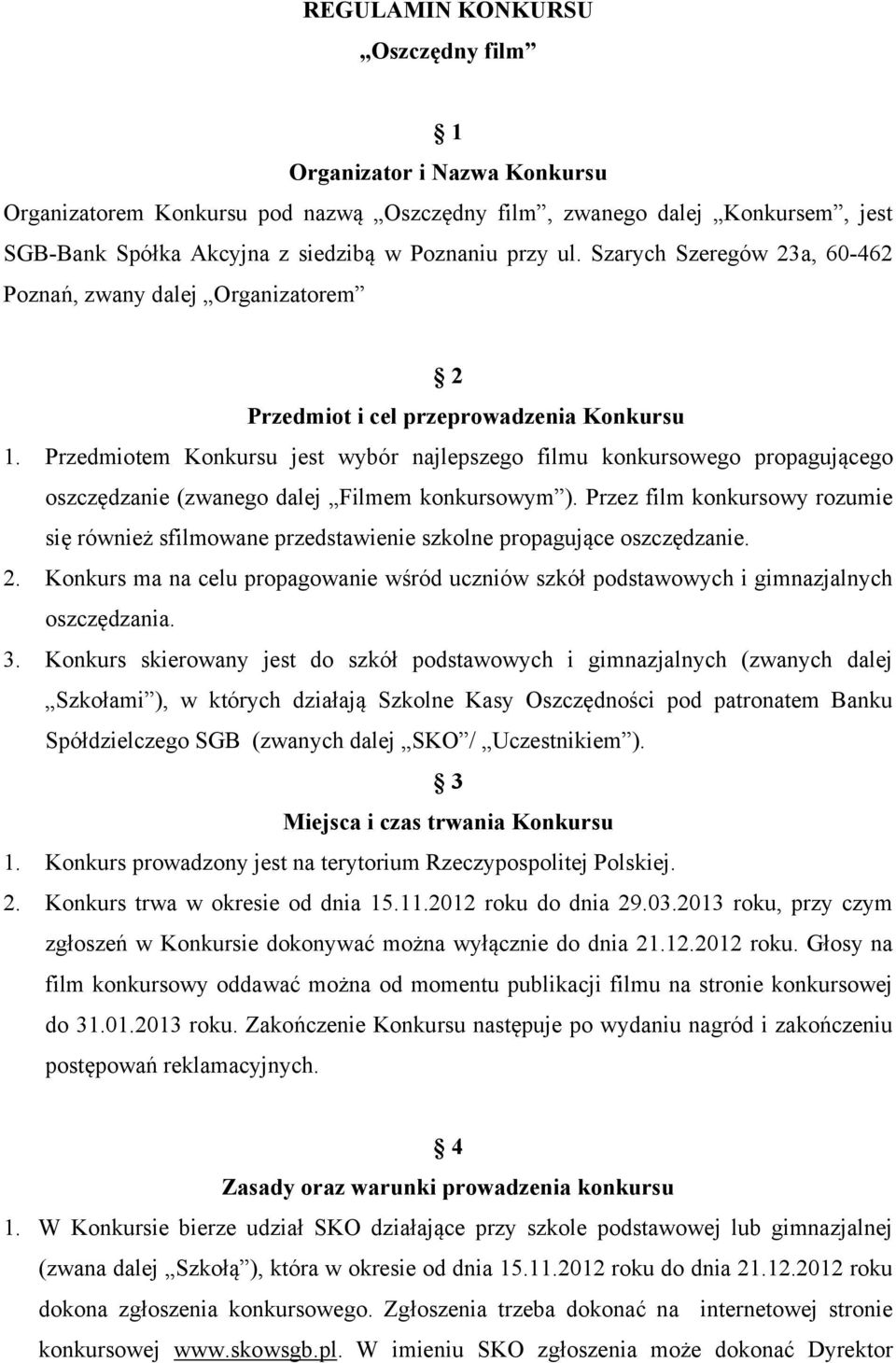 Przedmiotem Konkursu jest wybór najlepszego filmu konkursowego propagującego oszczędzanie (zwanego dalej Filmem konkursowym ).
