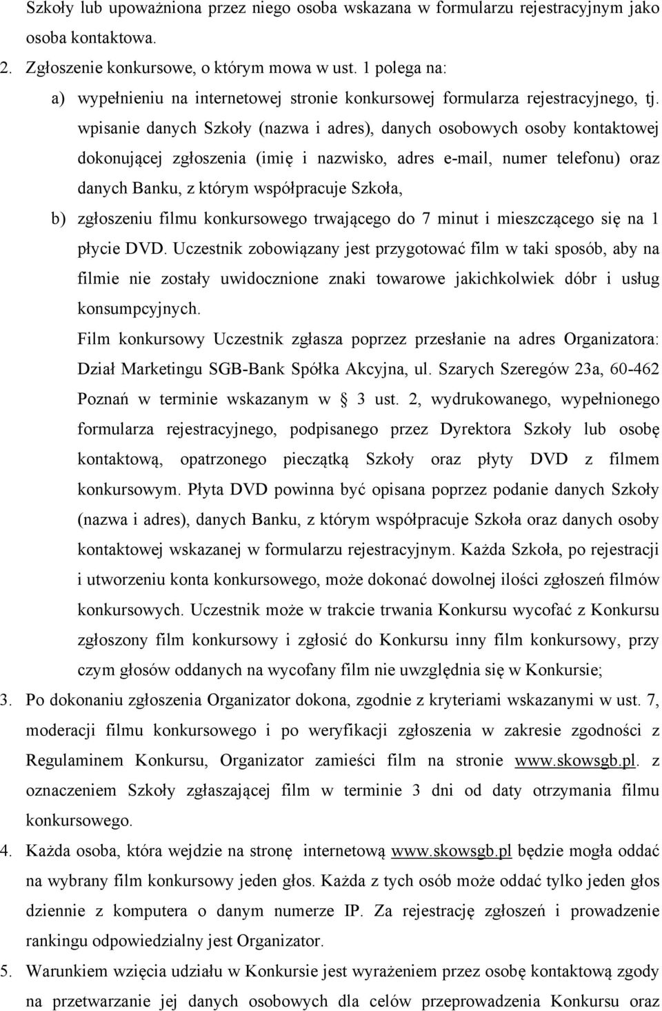 wpisanie danych Szkoły (nazwa i adres), danych osobowych osoby kontaktowej dokonującej zgłoszenia (imię i nazwisko, adres e-mail, numer telefonu) oraz danych Banku, z którym współpracuje Szkoła, b)