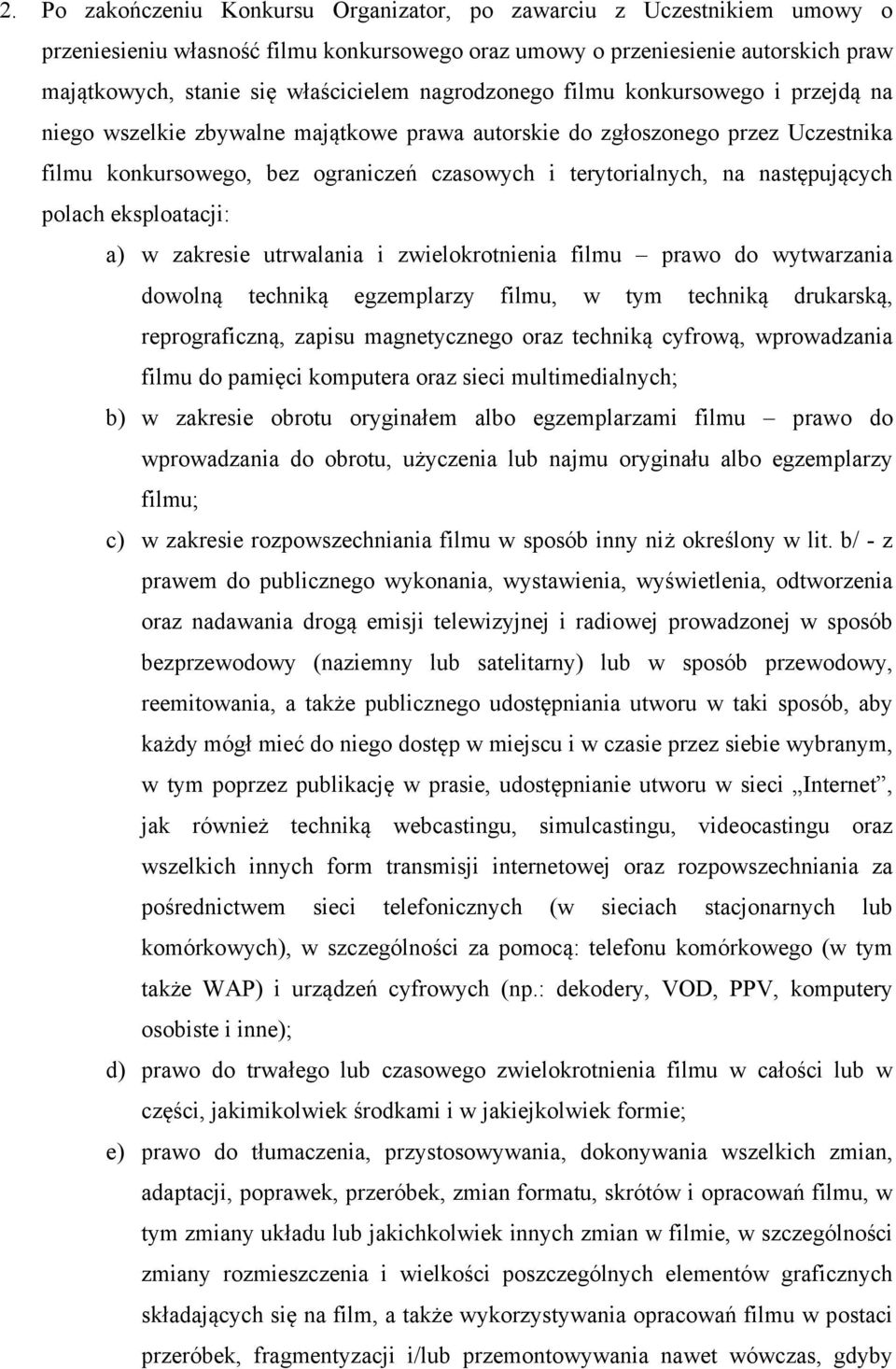 następujących polach eksploatacji: a) w zakresie utrwalania i zwielokrotnienia filmu prawo do wytwarzania dowolną techniką egzemplarzy filmu, w tym techniką drukarską, reprograficzną, zapisu
