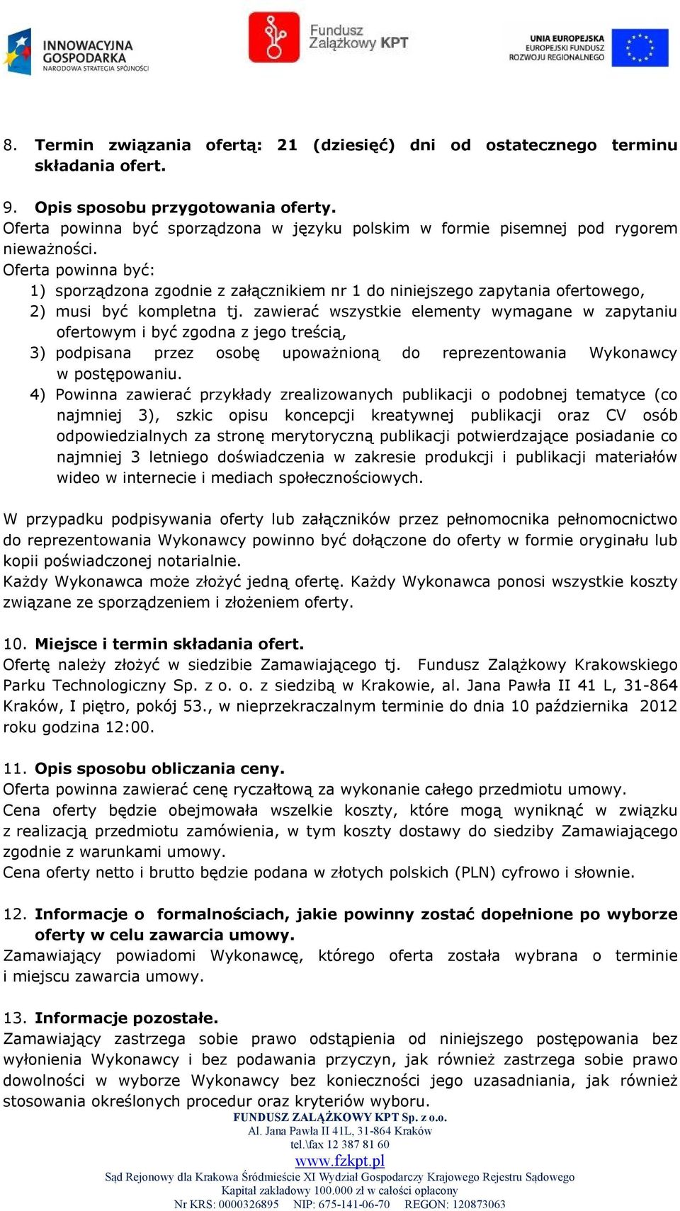 Oferta powinna być: 1) sporządzona zgodnie z załącznikiem nr 1 do niniejszego zapytania ofertowego, 2) musi być kompletna tj.