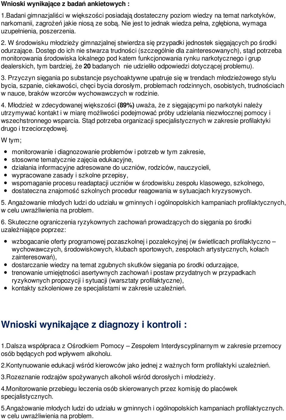 Dostęp do ich nie stwarza trudności (szczególnie dla zainteresowanych), stąd potrzeba monitorowania środowiska lokalnego pod katem funkcjonowania rynku narkotycznego i grup dealerskich, tym bardziej,