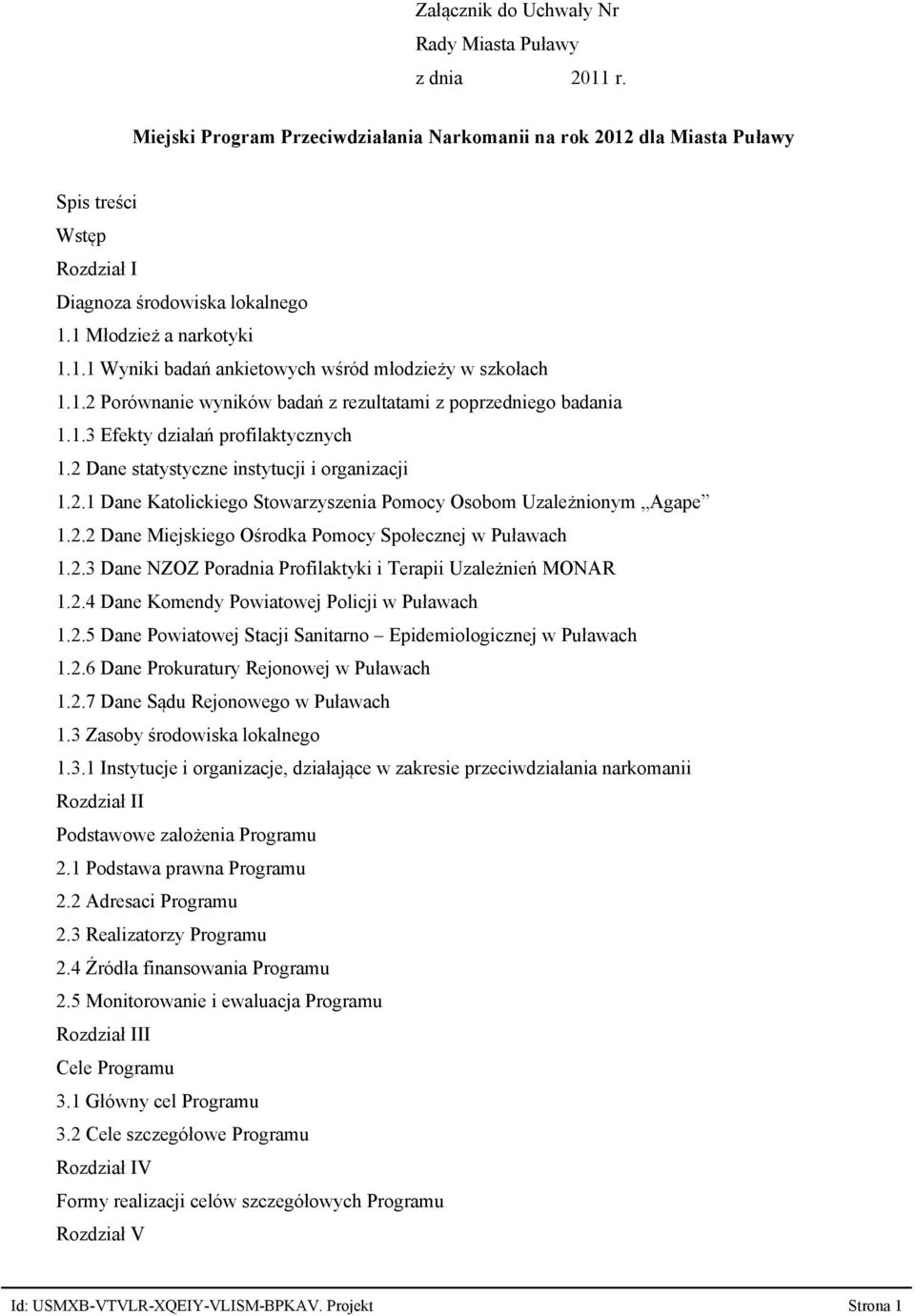 2 Dane statystyczne instytucji i organizacji 1.2.1 Dane Katolickiego Stowarzyszenia Pomocy Osobom Uzależnionym Agape 1.2.2 Dane Miejskiego Ośrodka Pomocy Społecznej w Puławach 1.2.3 Dane NZOZ Poradnia Profilaktyki i Terapii Uzależnień MONAR 1.