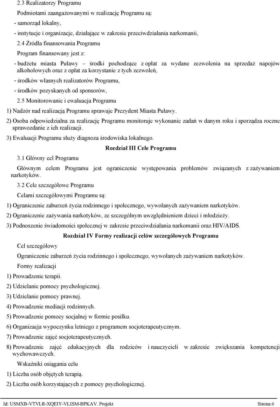 zezwoleń, środków własnych realizatorów Programu, środków pozyskanych od sponsorów, 2.5 Monitorowanie i ewaluacja Programu 1) Nadzór nad realizacją Programu sprawuje Prezydent Miasta Puławy.