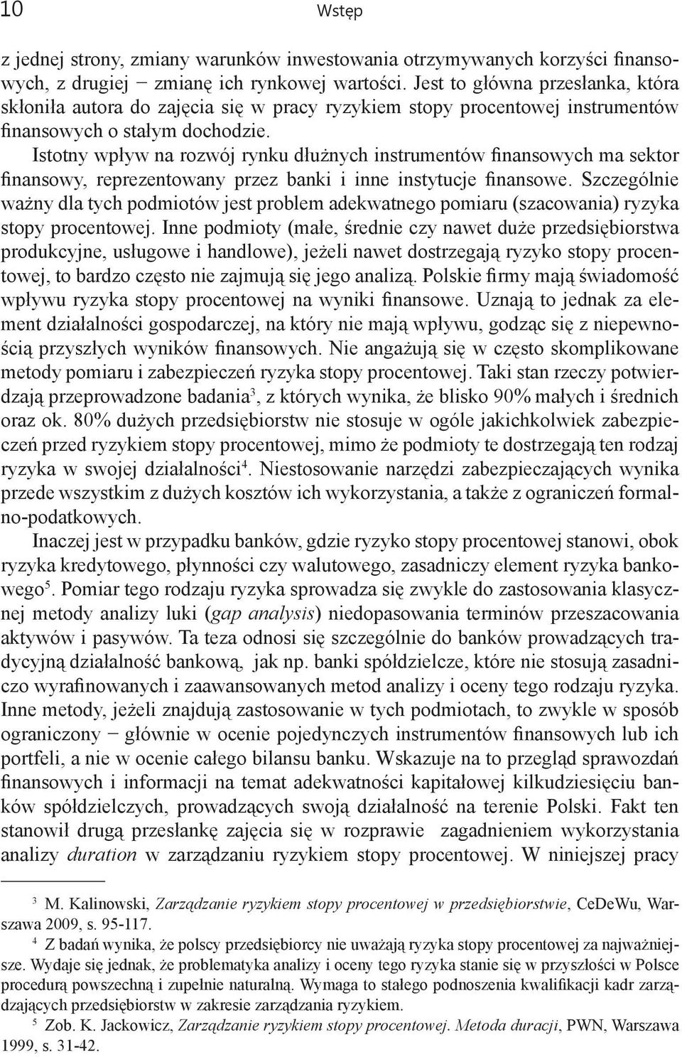 Istotny wpływ na rozwój rynku dłużnych instrumentów finansowych ma sektor finansowy, reprezentowany przez banki i inne instytucje finansowe.