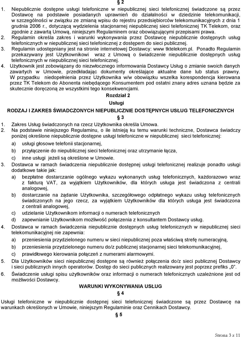, dotyczącą wydzielenia stacjonarnej niepublicznej sieci telefonicznej TK Telekom, oraz zgodnie z zawartą Umową, niniejszym Regulaminem oraz obowiązującymi przepisami prawa. 2.