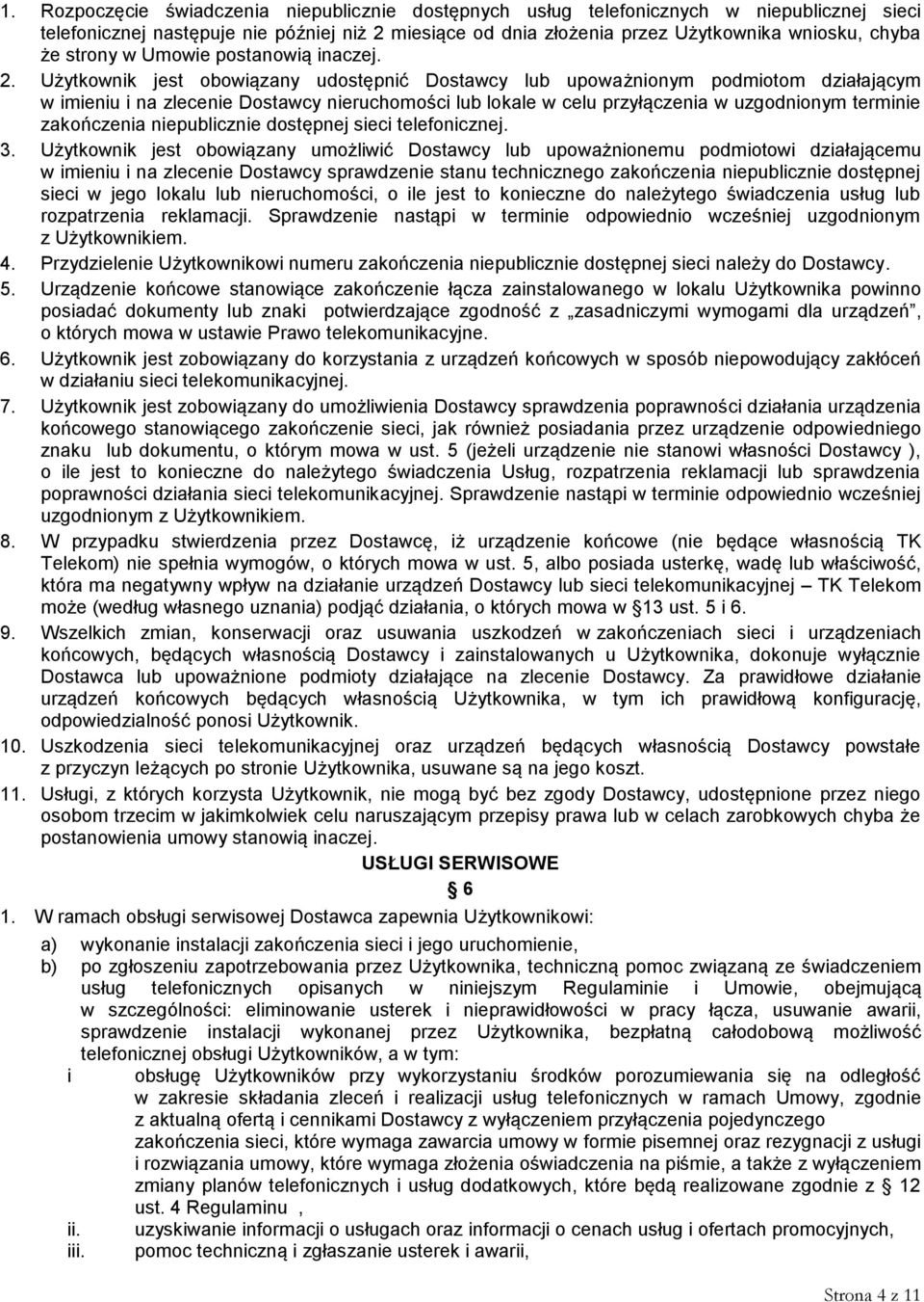 Użytkownik jest obowiązany udostępnić Dostawcy lub upoważnionym podmiotom działającym w imieniu i na zlecenie Dostawcy nieruchomości lub lokale w celu przyłączenia w uzgodnionym terminie zakończenia