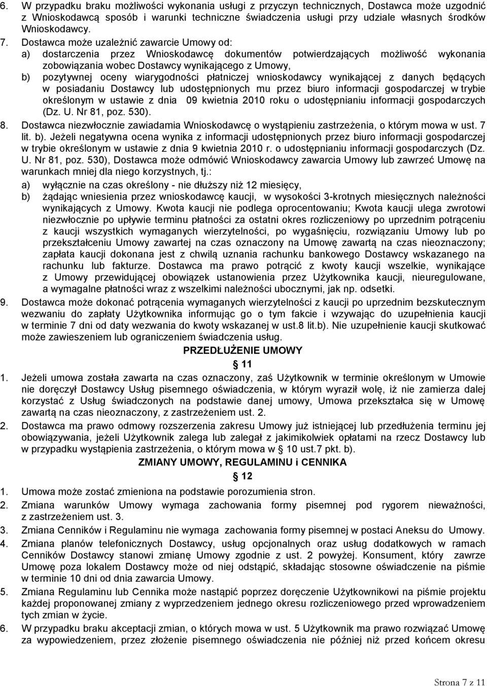 Dostawca może uzależnić zawarcie Umowy od: a) dostarczenia przez Wnioskodawcę dokumentów potwierdzających możliwość wykonania zobowiązania wobec Dostawcy wynikającego z Umowy, b) pozytywnej oceny