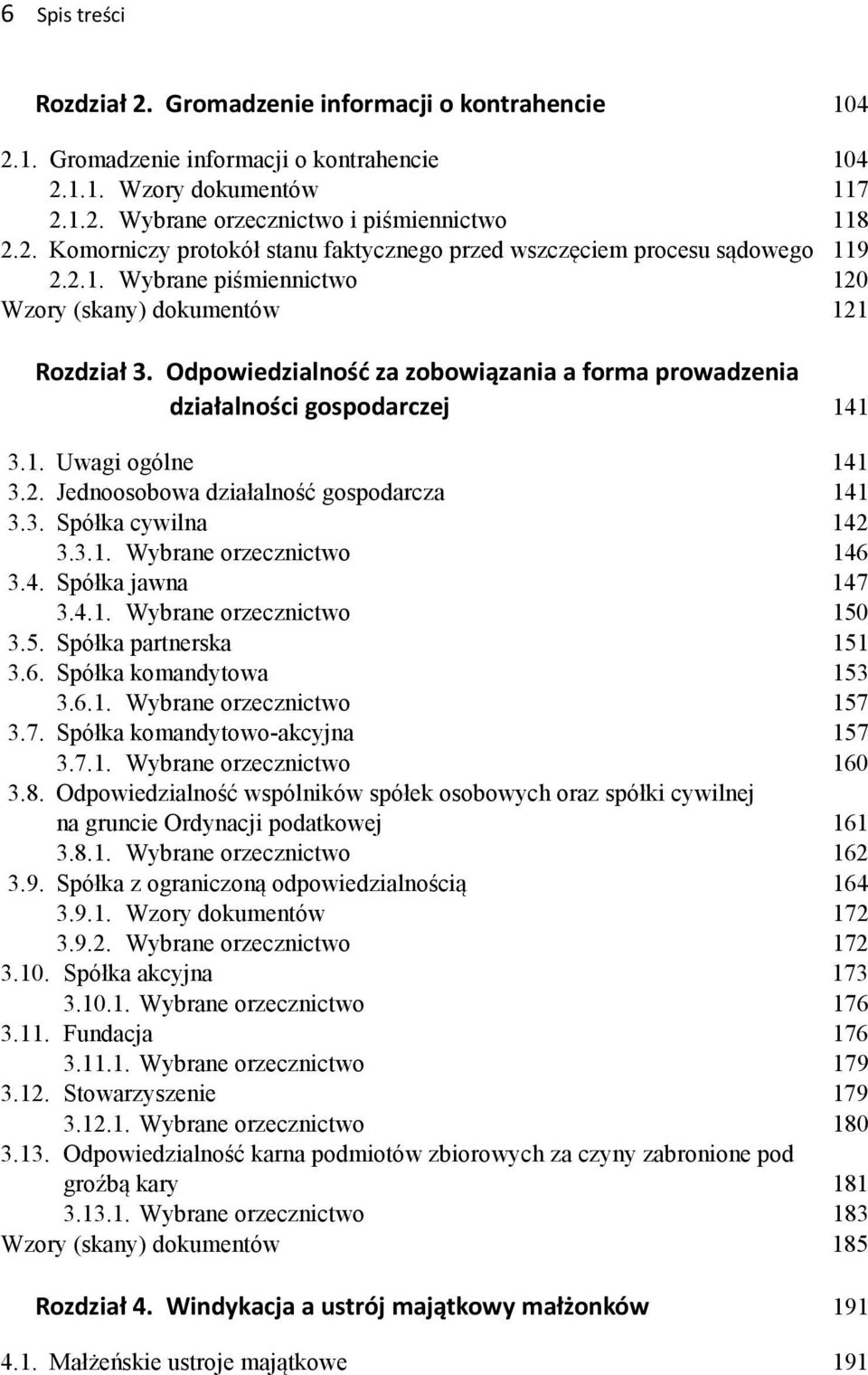 3. Spółka cywilna 142 3.3.1. Wybrane orzecznictwo 146 3.4. Spółka jawna 147 3.4.1. Wybrane orzecznictwo 150 3.5. Spółka partnerska 151 3.6. Spółka komandytowa 153 3.6.1. Wybrane orzecznictwo 157 3.7. Spółka komandytowo-akcyjna 157 3.