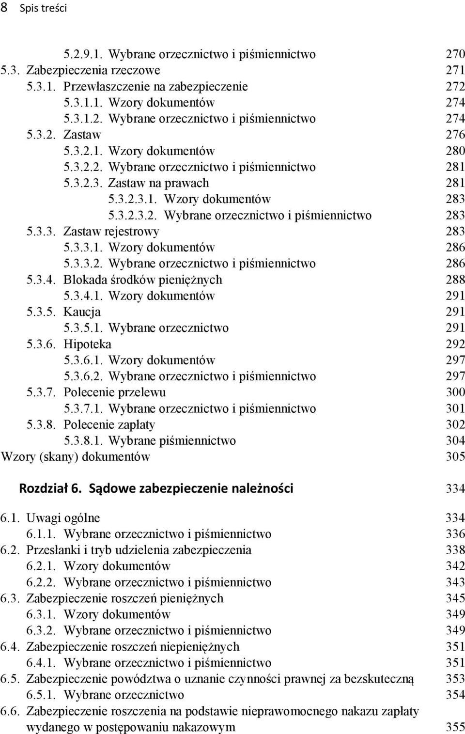 3.3. Zastaw rejestrowy 283 5.3.3.1. Wzory dokumentów 286 5.3.3.2. Wybrane orzecznictwo i piśmiennictwo 286 5.3.4. Blokada środków pieniężnych 288 5.3.4.1. Wzory dokumentów 291 5.3.5. Kaucja 291 5.3.5.1. Wybrane orzecznictwo 291 5.