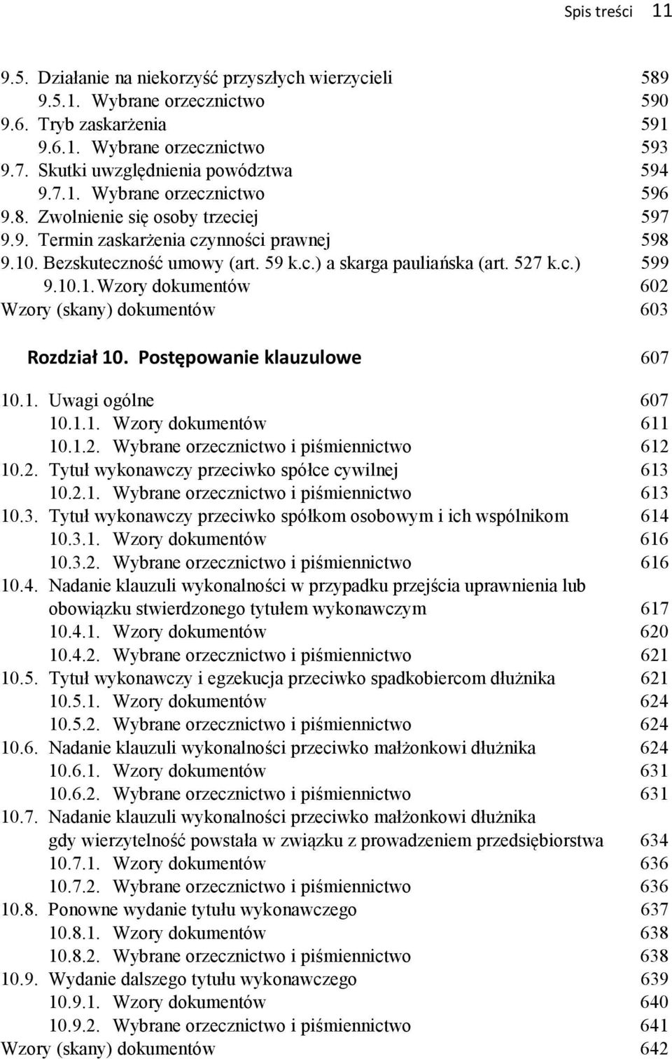 527 k.c.) 599 9.10.1. Wzory dokumentów 602 Wzory (skany) dokumentów 603 10. Rozdział 10. Postępowanie klauzulowe 607 10.1. Uwagi ogólne 607 10.1.1. Wzory dokumentów 611 10.1.2. Wybrane orzecznictwo i piśmiennictwo 612 10.