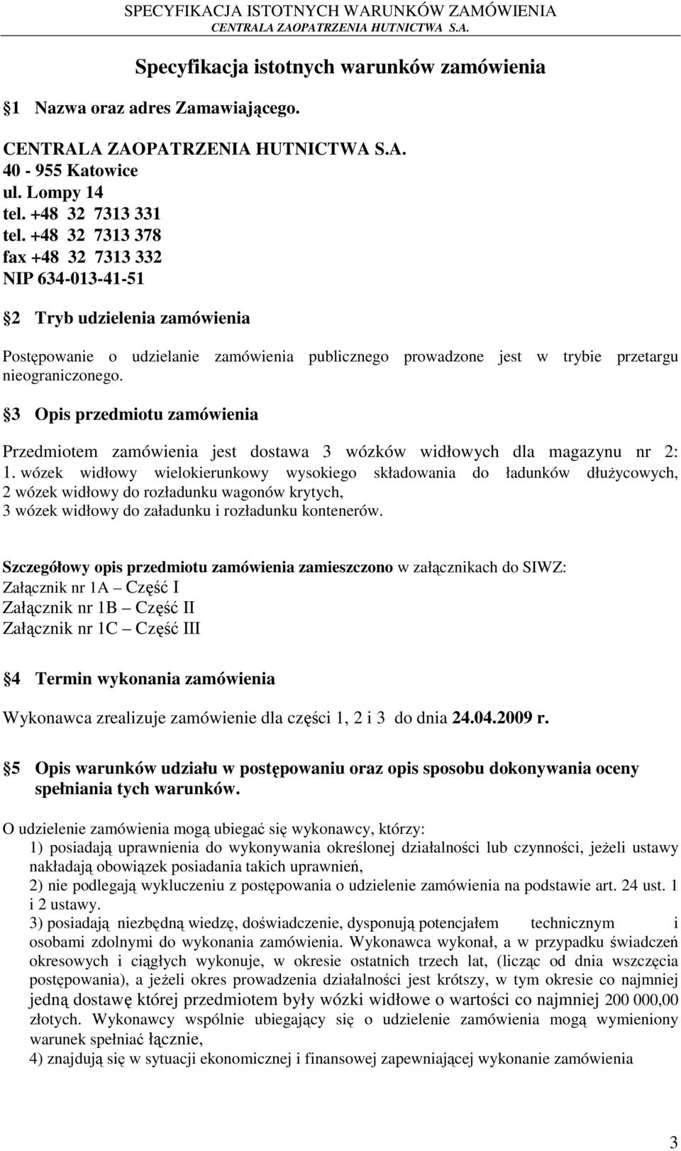 3 Opis przedmiotu zamówienia Przedmiotem zamówienia jest dostawa 3 wózków widłowych dla magazynu nr 2: 1.