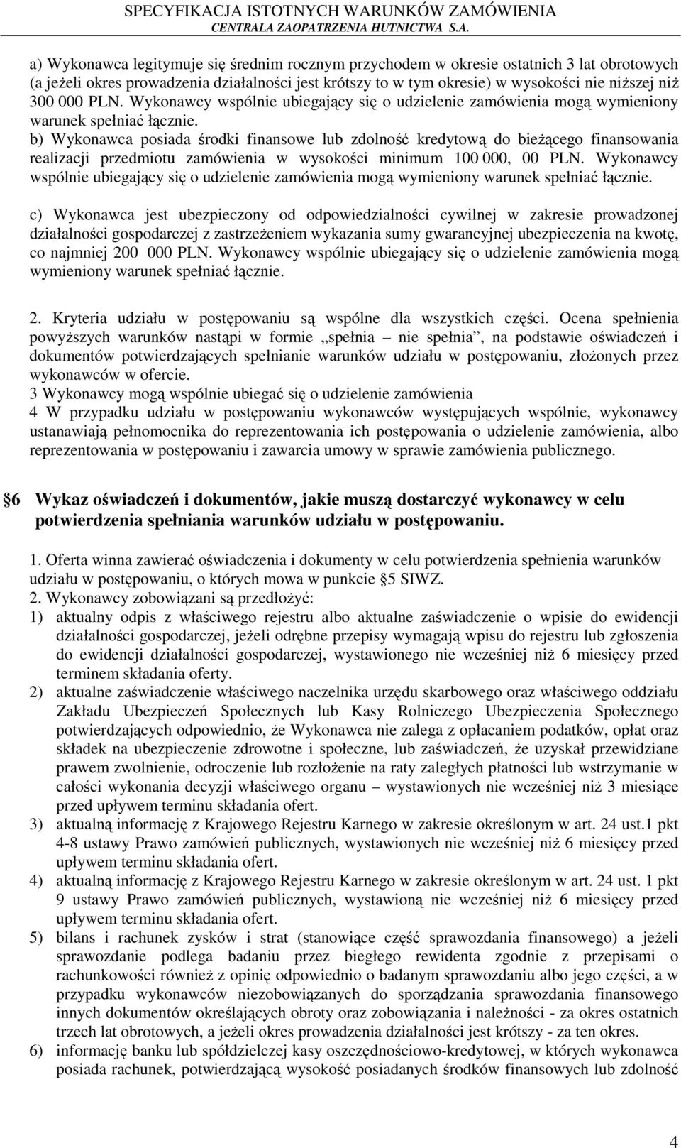 b) Wykonawca posiada środki finansowe lub zdolność kredytową do bieżącego finansowania realizacji przedmiotu zamówienia w wysokości minimum 100 000, 00  c) Wykonawca jest ubezpieczony od