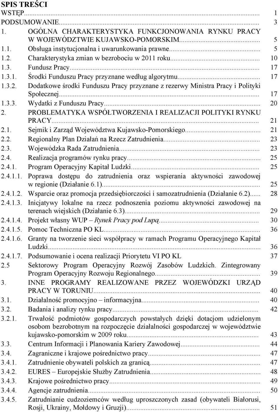 .. 17 1.3.3. Wydatki z Funduszu Pracy... 20 2. PROBLEMATYKA WSPÓŁTWORZENIA I REALIZACJI POLITYKI RYNKU PRACY... 21 2.1. Sejmik i Zarząd Województwa Kujawsko-Pomorskiego... 21 2.2. Regionalny Plan Działań na Rzecz Zatrudnienia.
