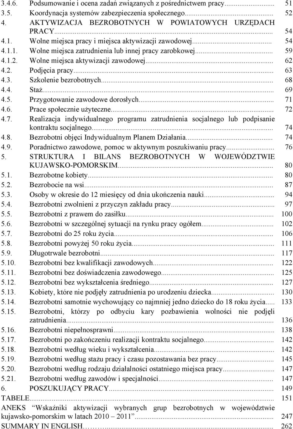 5. Przygotowanie zawodowe dorosłych... 71 4.6. Prace społecznie użyteczne... 72 4.7. Realizacja indywidualnego programu zatrudnienia socjalnego lub podpisanie kontraktu socjalnego... 74 4.8.