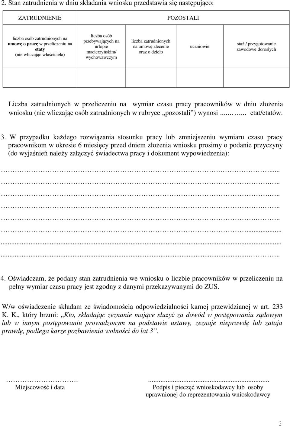 na wymiar czasu pracy pracowników w dniu złożenia wniosku (nie wliczając osób zatrudnionych w rubryce pozostali ) wynosi...... etat/etatów. 3.