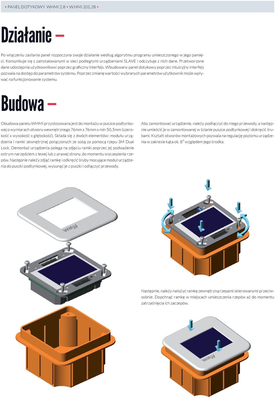 Wbudowany panel dotykowy poprzez intuicyjny interfejs pozwala na dostęp do parametrów systemu. Poprzez zmianę wartości wybranych parametrów użytkownik może wpływać na funkcjonowanie systemu.