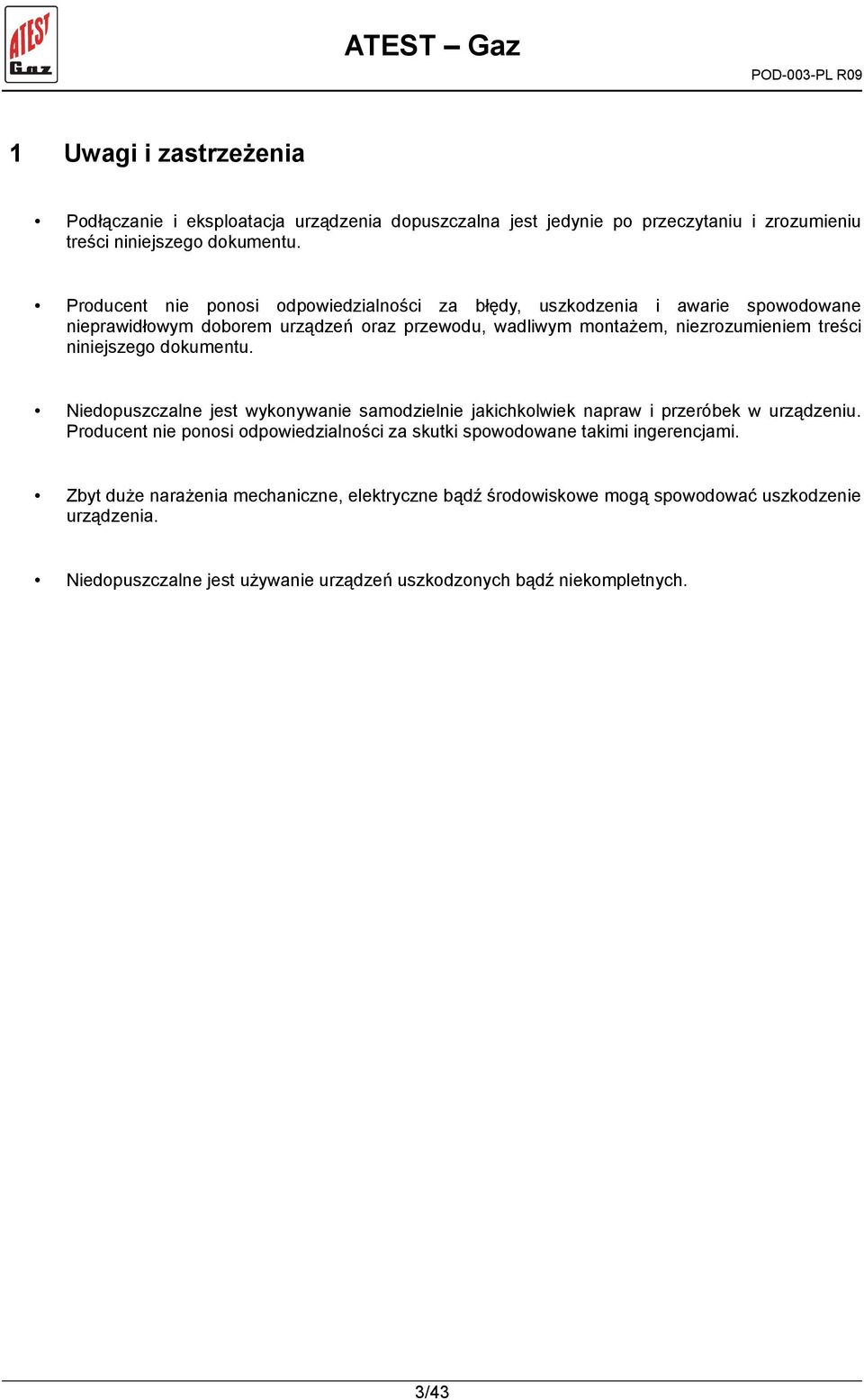 niniejszego dokumentu. Niedopuszczalne jest wykonywanie samodzielnie jakichkolwiek napraw i przeróbek w urządzeniu.