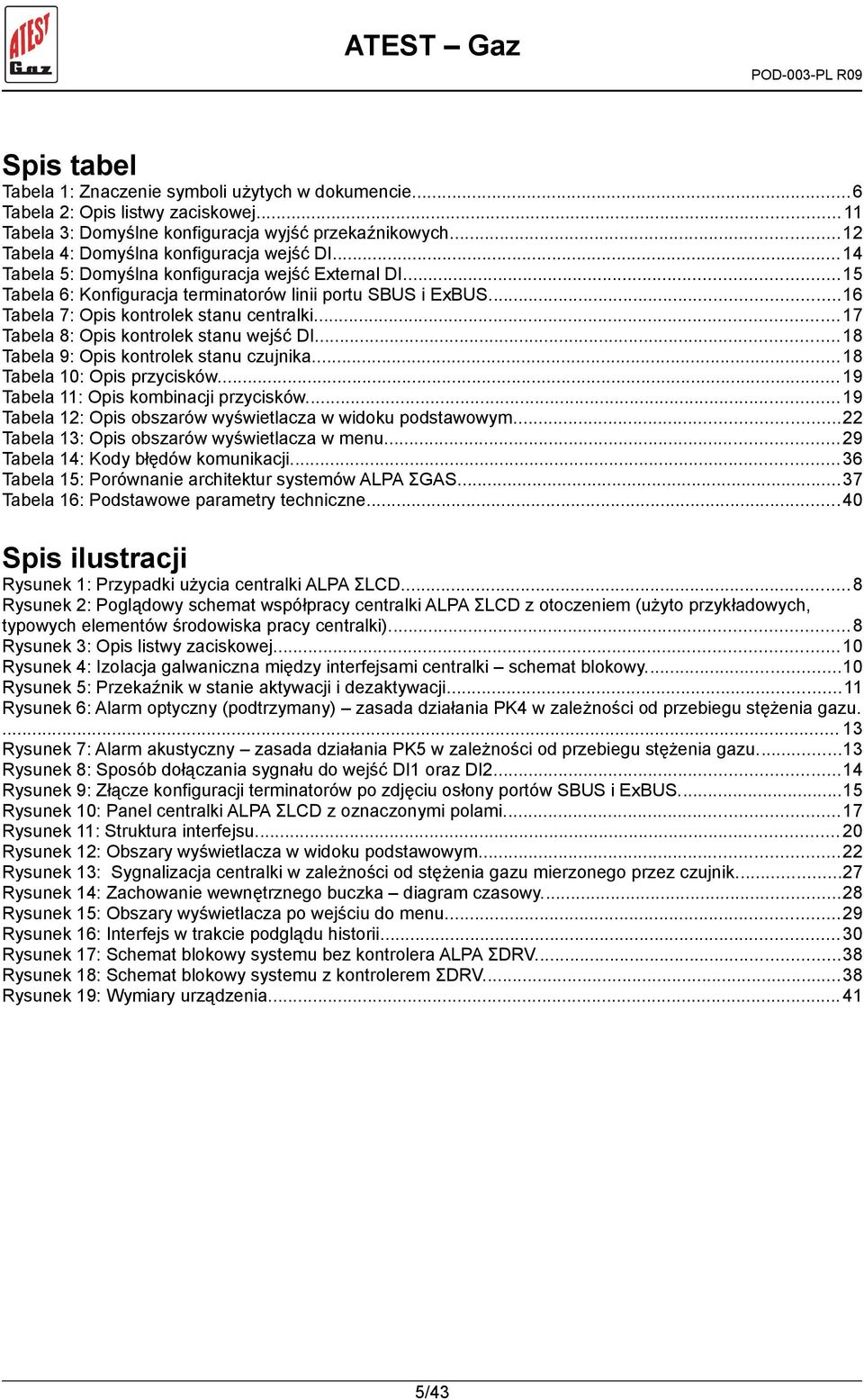 ..17 Tabela 8: Opis kontrolek stanu wejść DI...18 Tabela 9: Opis kontrolek stanu czujnika...18 Tabela 10: Opis przycisków... 19 Tabela 11: Opis kombinacji przycisków.