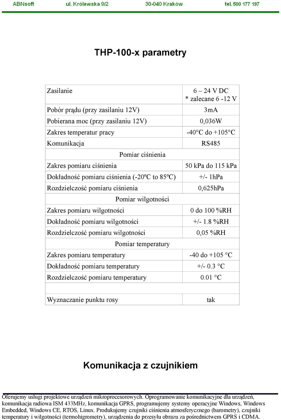 wilgotności Pomiar wilgotności Rozdzielczość pomiaru wilgotności Pomiar temperatury -40 C do +105 C RS485 50 kpa do 115 kpa +/- 1hPa 0,625hPa 0 do 100 %RH +/- 1.