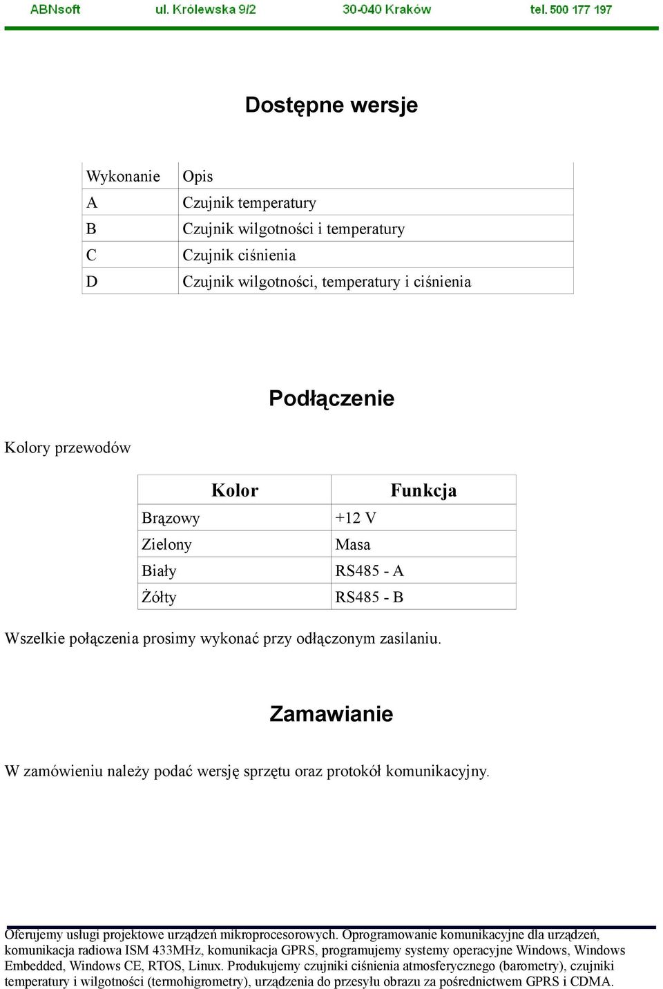 Biały Żółty Kolor Funkcja +12 V Masa RS485 - A RS485 - B Wszelkie połączenia prosimy wykonać przy