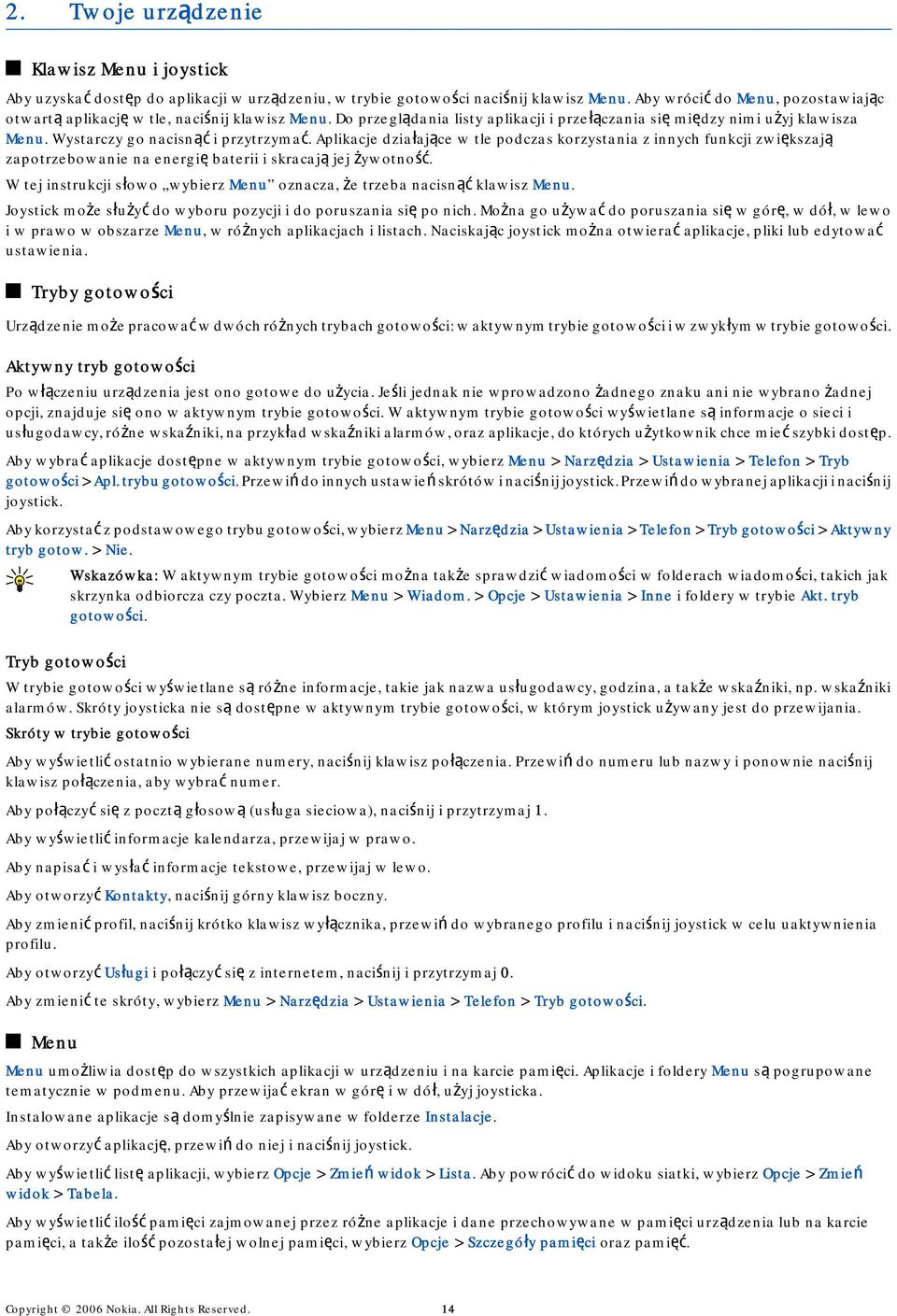 Wystarczy go nacisnąć i przytrzymać. Aplikacje działające w tle podczas korzystania z innych funkcji zwiększają zapotrzebowanie na energię baterii i skracają jej żywotność.