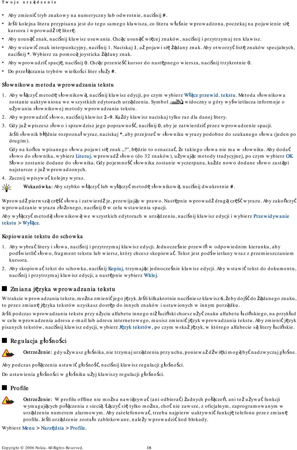 Chcąc usunąć więcej znaków, naciśnij i przytrzymaj ten klawisz. Aby wstawić znak interpunkcyjny, naciśnij 1. Naciskaj 1, aż pojawi się żądany znak. Aby otworzyć listę znaków specjalnych, naciśnij *.