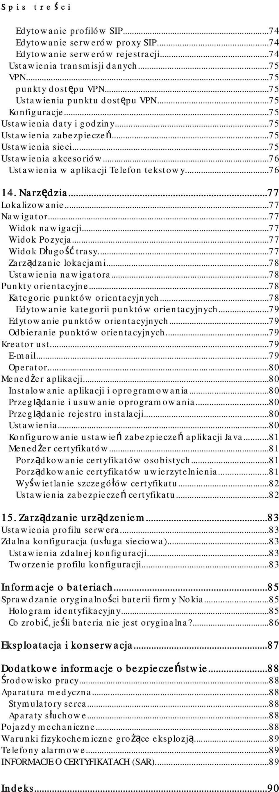 ..76 Ustawienia w aplikacji Telefon tekstowy...76 14. Narzędzia...77 Lokalizowanie...77 Nawigator...77 Widok nawigacji...77 Widok Pozycja...77 Widok Długość trasy...77 Zarządzanie lokacjami.