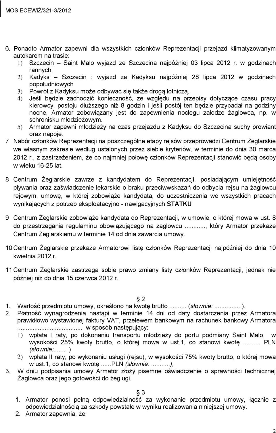 4) Jeśli będzie zachodzić konieczność, ze względu na przepisy dotyczące czasu pracy kierowcy, postoju dłuższego niż 8 godzin i jeśli postój ten będzie przypadał na godziny nocne, Armator zobowiązany