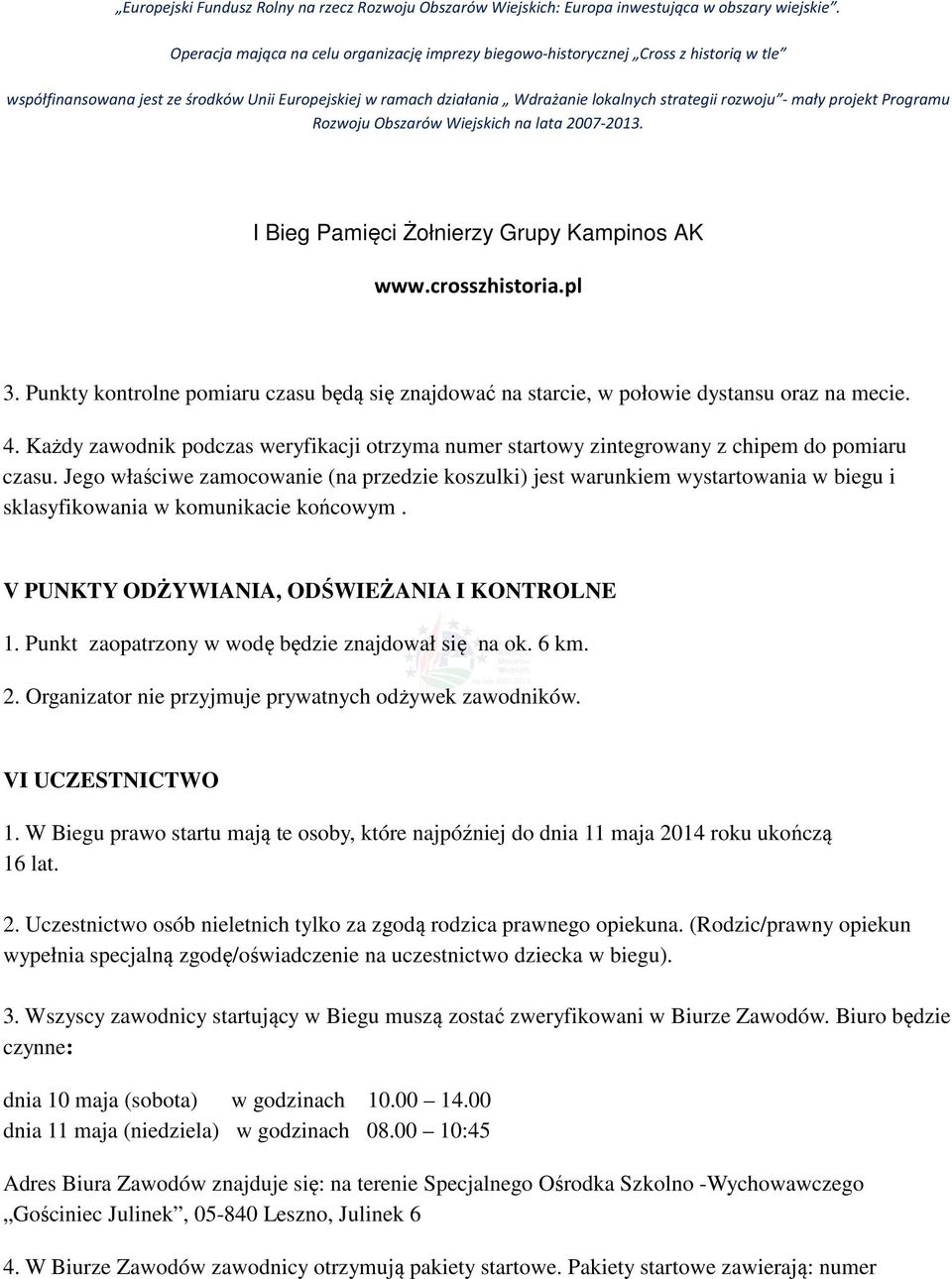 Punkt zaopatrzony w wodę będzie znajdował się na ok. 6 km. 2. Organizator nie przyjmuje prywatnych odżywek zawodników. VI UCZESTNICTWO 1.