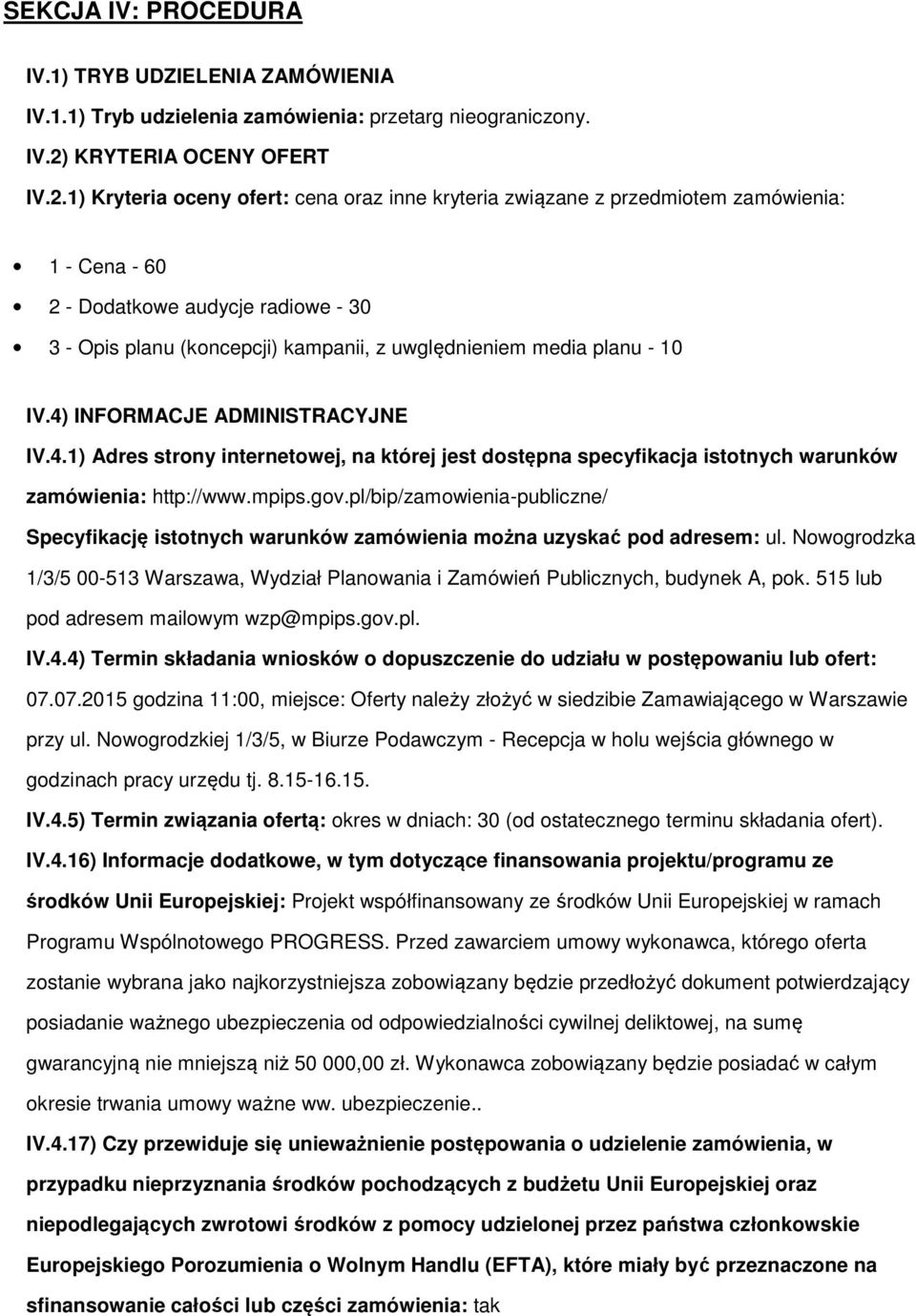 1) Kryteria ceny fert: cena raz inne kryteria związane z przedmitem zamówienia: 1 - Cena - 60 2 - Ddatkwe audycje radiwe - 30 3 - Opis planu (kncepcji) kampanii, z uwględnieniem media planu - 10 IV.