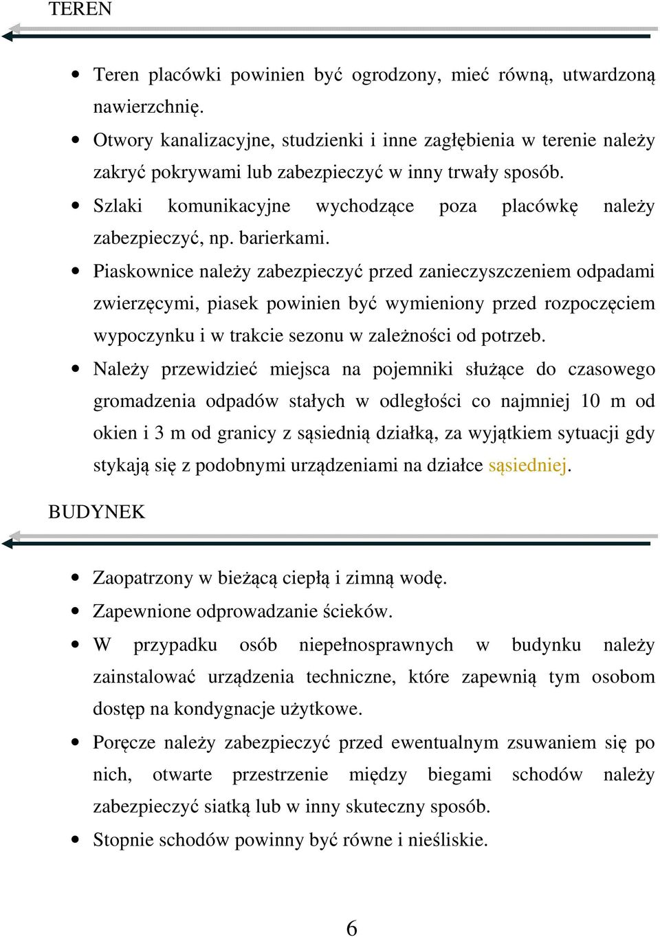 barierkami. Piaskownice należy zabezpieczyć przed zanieczyszczeniem odpadami zwierzęcymi, piasek powinien być wymieniony przed rozpoczęciem wypoczynku i w trakcie sezonu w zależności od potrzeb.