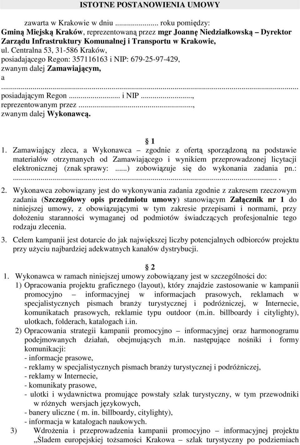 Centralna 53, 31-586 Kraków, posiadającego Regon: 357116163 i NIP: 679-25-97-429, zwanym dalej Zamawiającym, a... posiadającym Regon... i NIP..., reprezentowanym przez..., zwanym dalej Wykonawcą. 1 1.