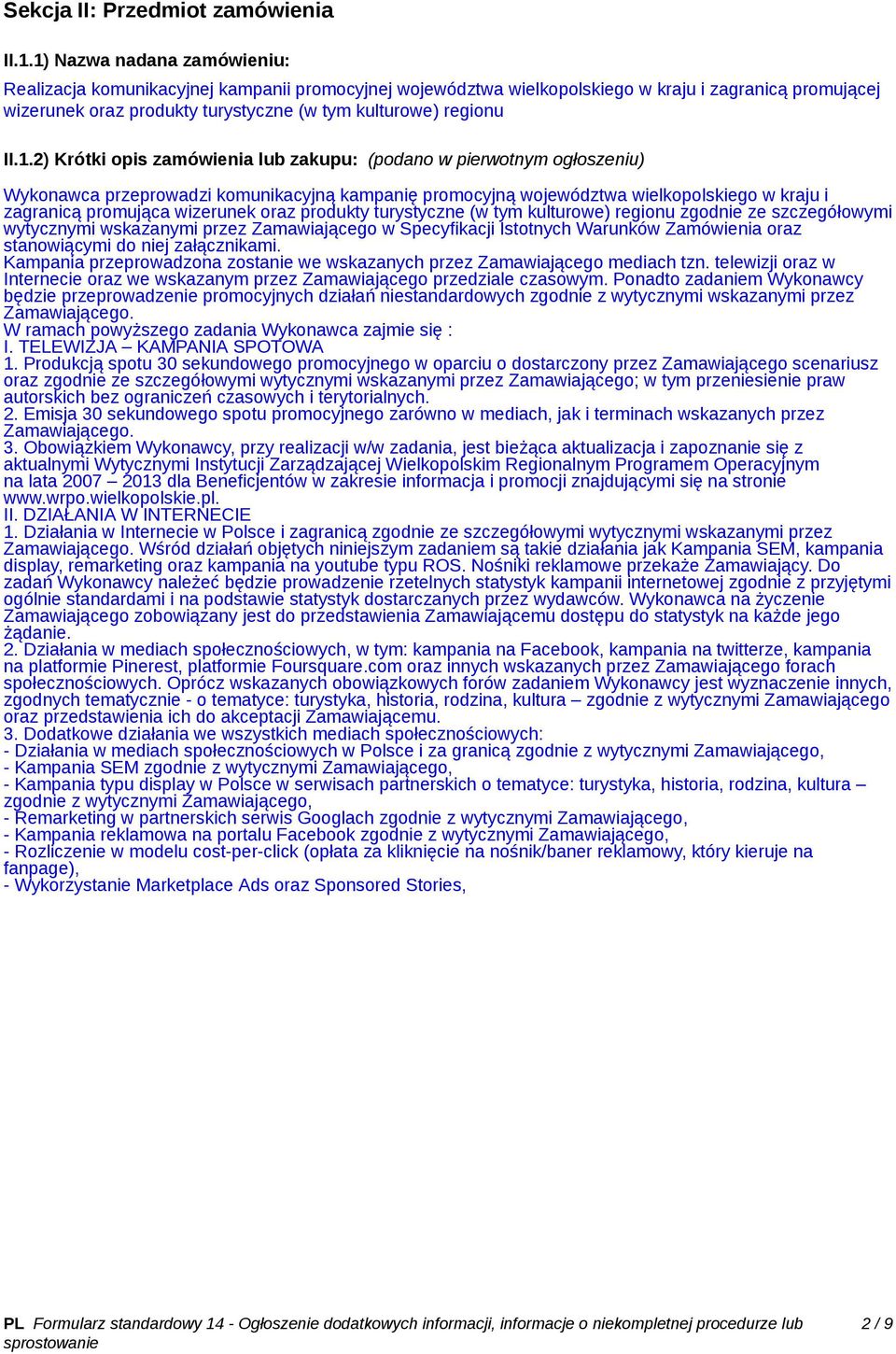 1.2) Krótki opis zamówienia lub zakupu: (podano w pierwotnym ogłoszeniu) Wykonawca przeprowadzi komunikacyjną kampanię promocyjną województwa wielkopolskiego w kraju i zagranicą promująca wizerunek