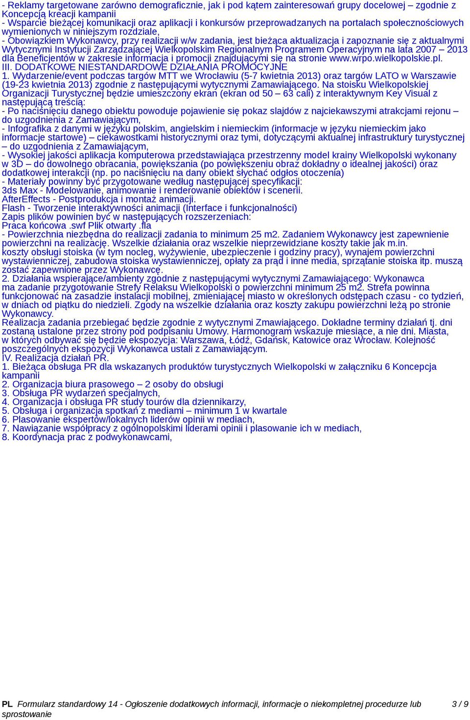 Wytycznymi Instytucji Zarządzającej Wielkopolskim Regionalnym Programem Operacyjnym na lata 2007 2013 dla Beneficjentów w zakresie informacja i promocji znajdującymi się na stronie www.wrpo.