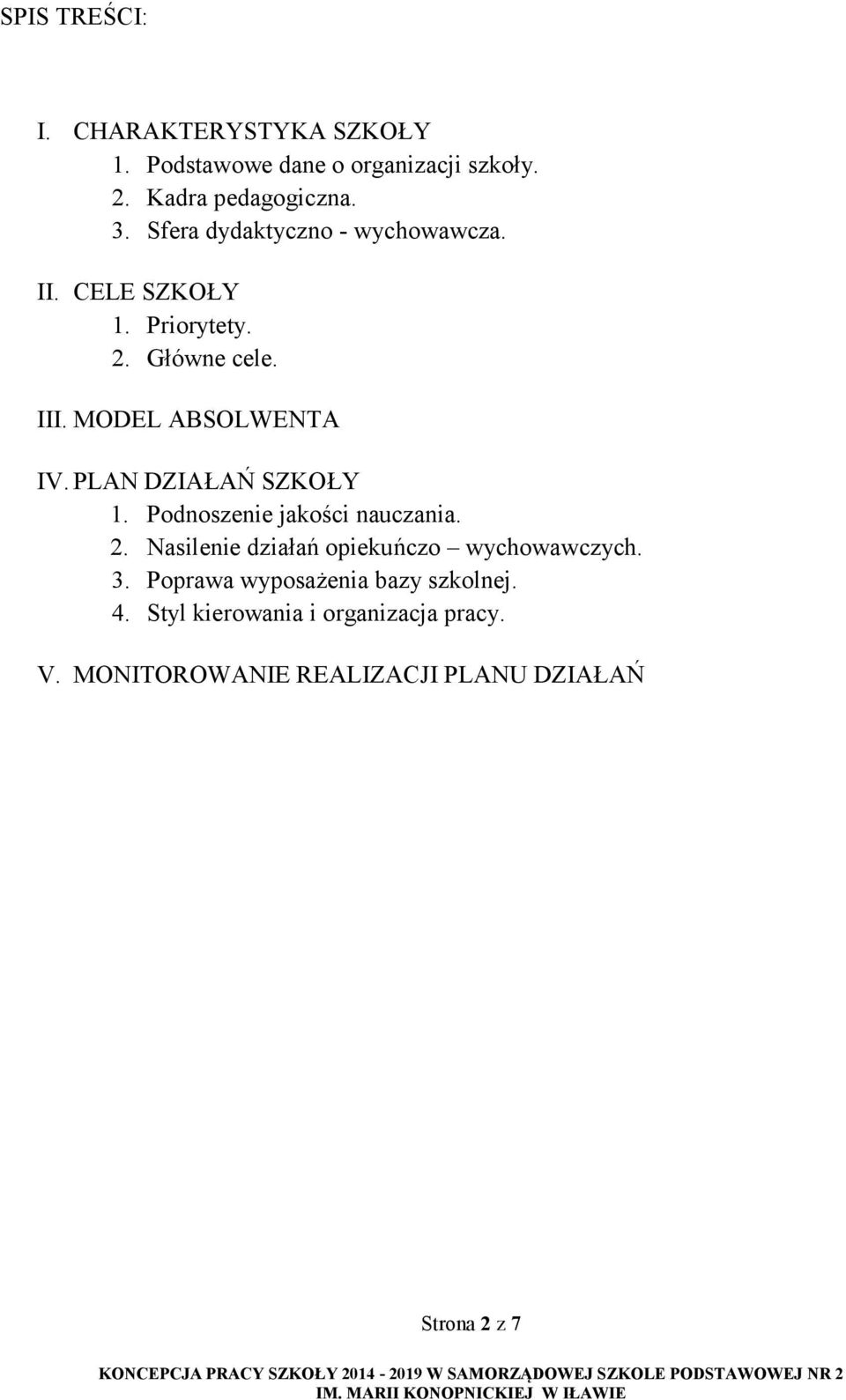 PLAN DZIAŁAŃ SZKOŁY 1. Podnoszenie jakości nauczania. 2. Nasilenie działań opiekuńczo wychowawczych. 3.