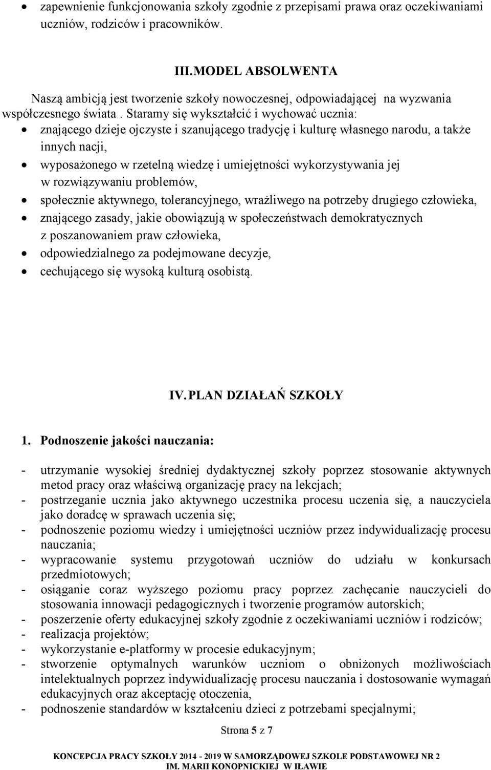 Staramy się wykształcić i wychować ucznia: znającego dzieje ojczyste i szanującego tradycję i kulturę własnego narodu, a także innych nacji, wyposażonego w rzetelną wiedzę i umiejętności