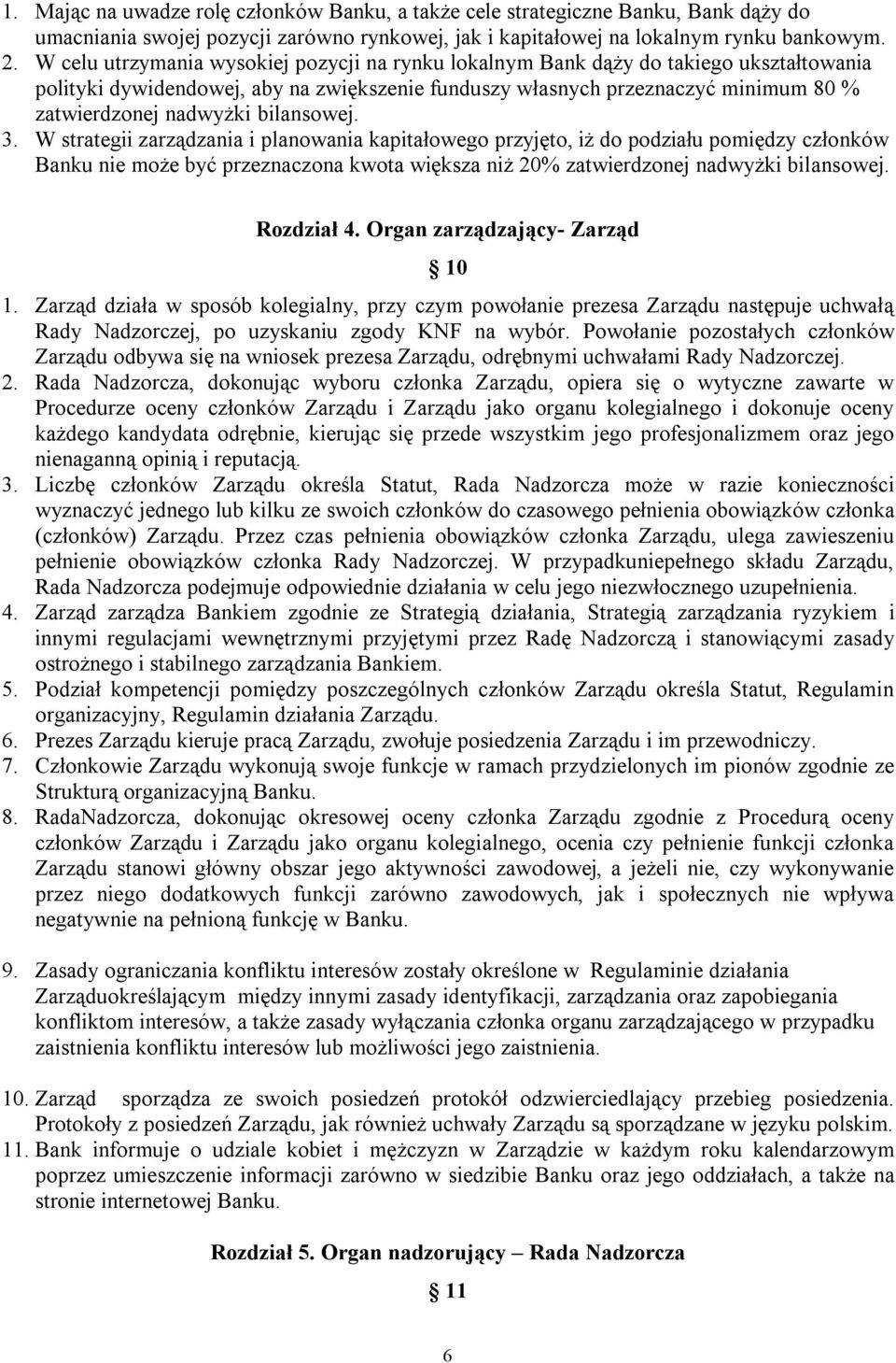 bilansowej. 3. W strategii zarządzania i planowania kapitałowego przyjęto, iż do podziału pomiędzy członków Banku nie może być przeznaczona kwota większa niż 20% zatwierdzonej nadwyżki bilansowej.