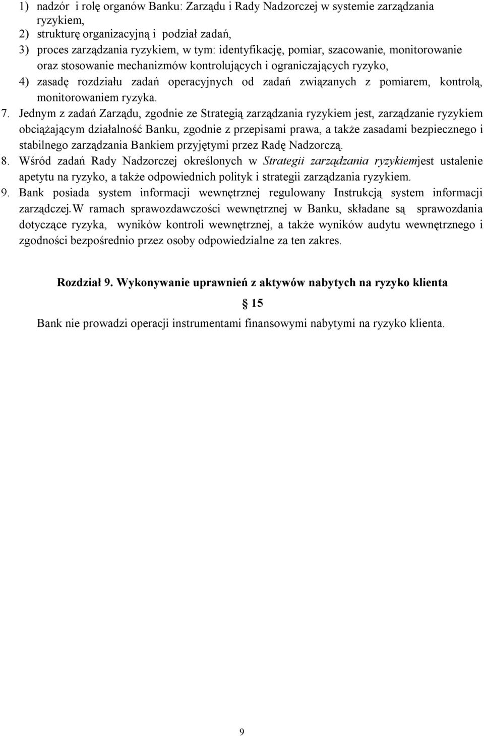 7. Jednym z zadań Zarządu, zgodnie ze Strategią zarządzania ryzykiem jest, zarządzanie ryzykiem obciążającym działalność Banku, zgodnie z przepisami prawa, a także zasadami bezpiecznego i stabilnego