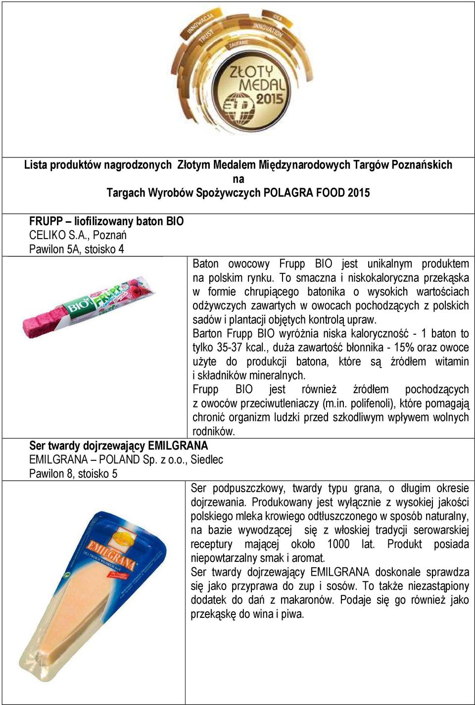 To smaczna i niskokaloryczna przekąska w formie chrupiącego batonika o wysokich wartościach odżywczych zawartych w owocach pochodzących z polskich sadów i plantacji objętych kontrolą upraw.